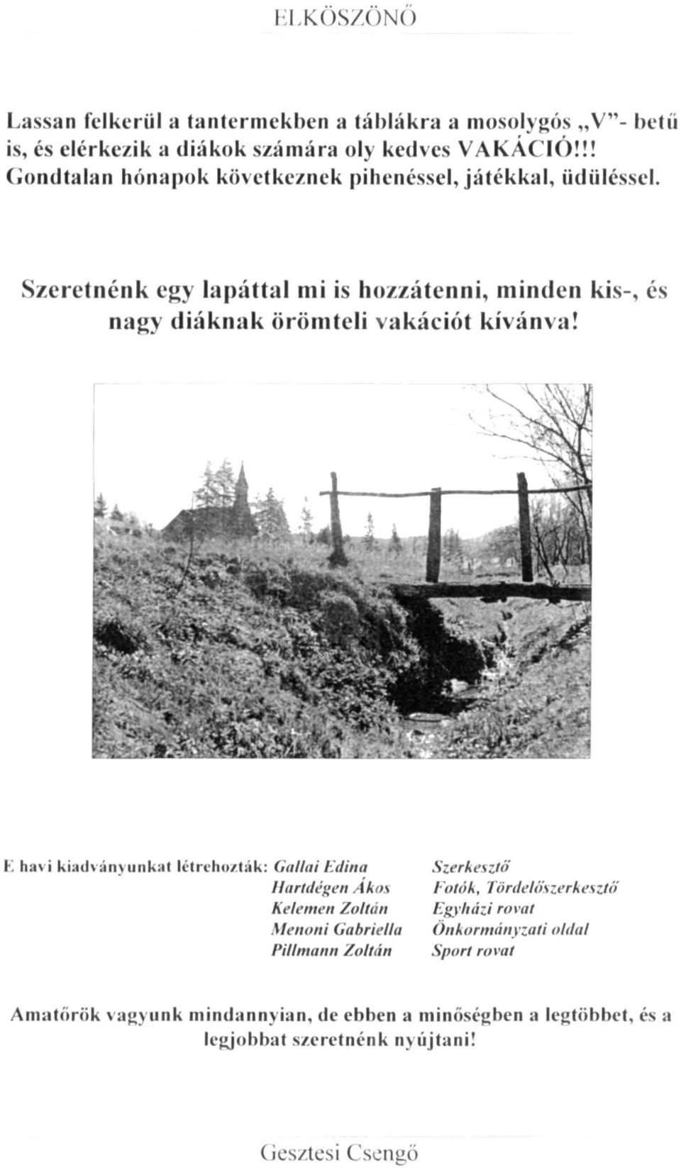 Szeretnénk egy lapáttal mi is hozzátenni, minden kis-, és nagy diáknak örömteli vakációt kívánva!