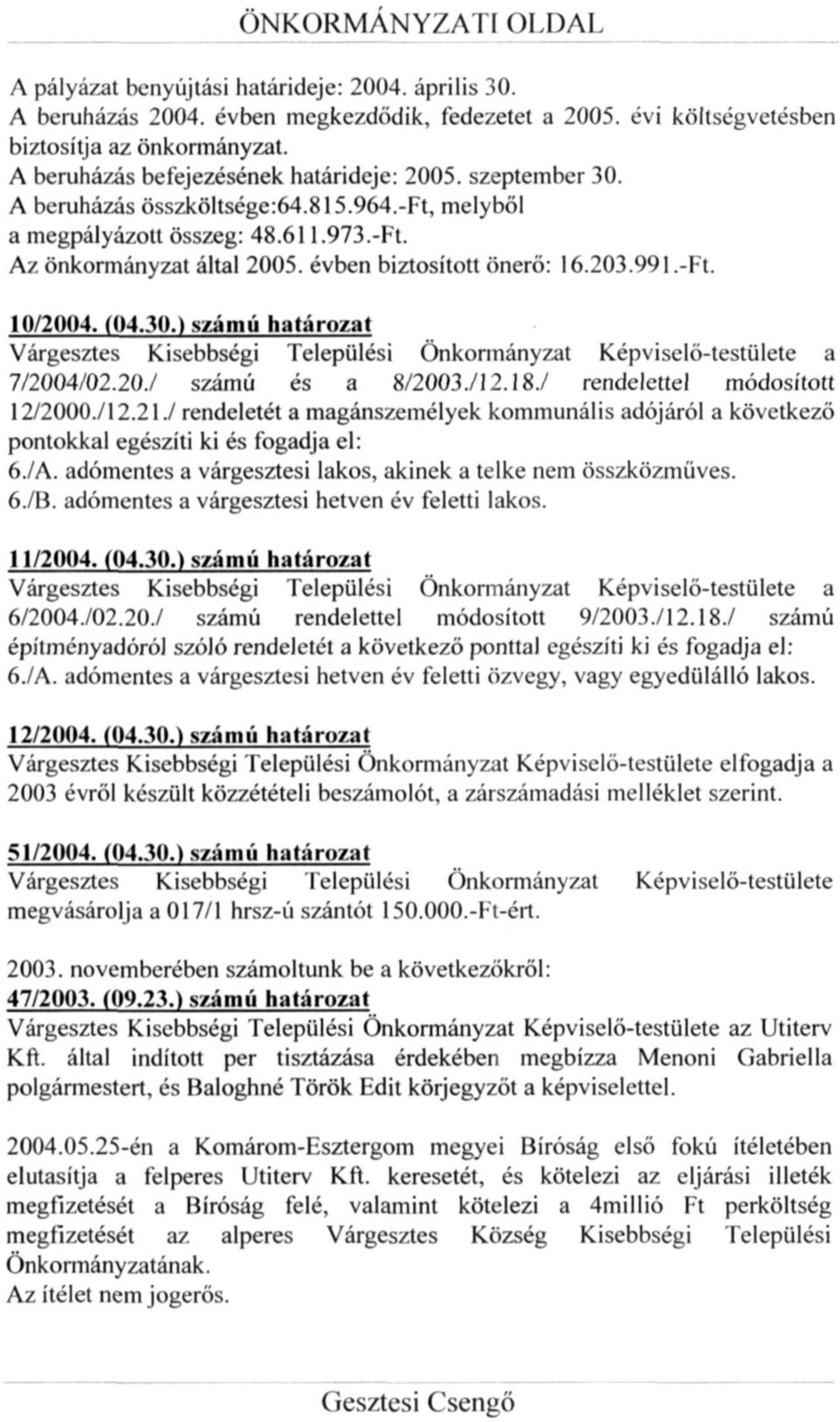 évben biztosított önerő: 16.203.991.-Ft. 10/2004. (04.30.) számú határozat Várgesztes Kisebbségi Települési Önkormányzat Képviselő-testülete a 7/2004/02.207 számú és a 8/2003./12.18.