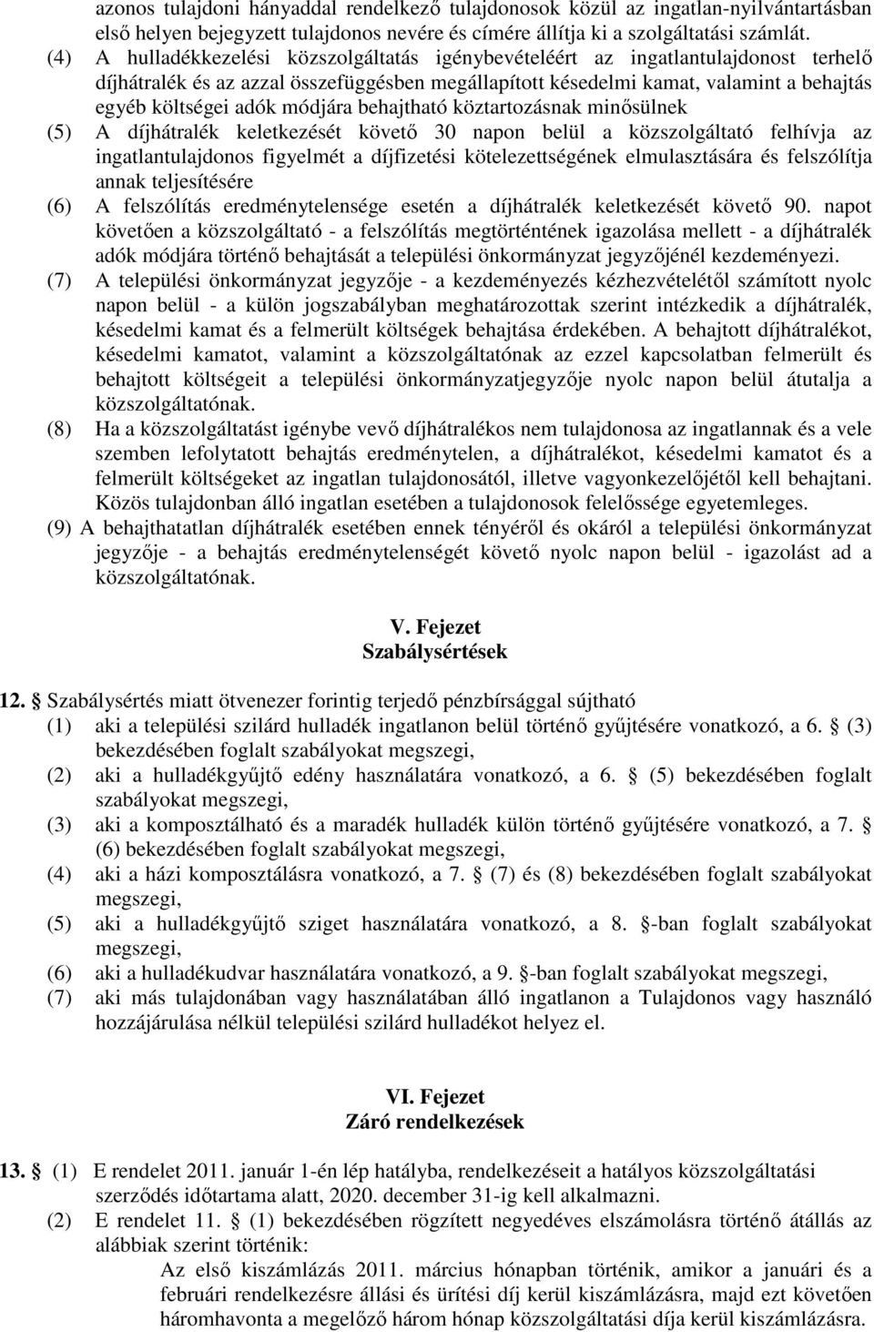 módjára behajtható köztartozásnak minősülnek (5) A díjhátralék keletkezését követő 30 napon belül a közszolgáltató felhívja az ingatlantulajdonos figyelmét a díjfizetési kötelezettségének