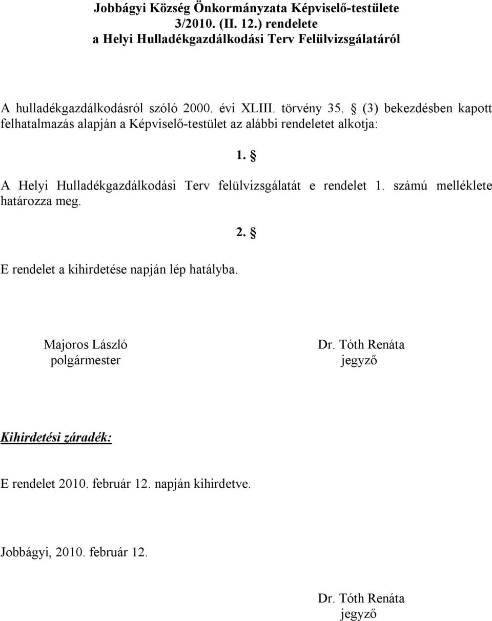 (3) bekezdésben kapott felhatalmazás alapján a Képviselő-testület az alábbi rendeletet alkotja: 1.