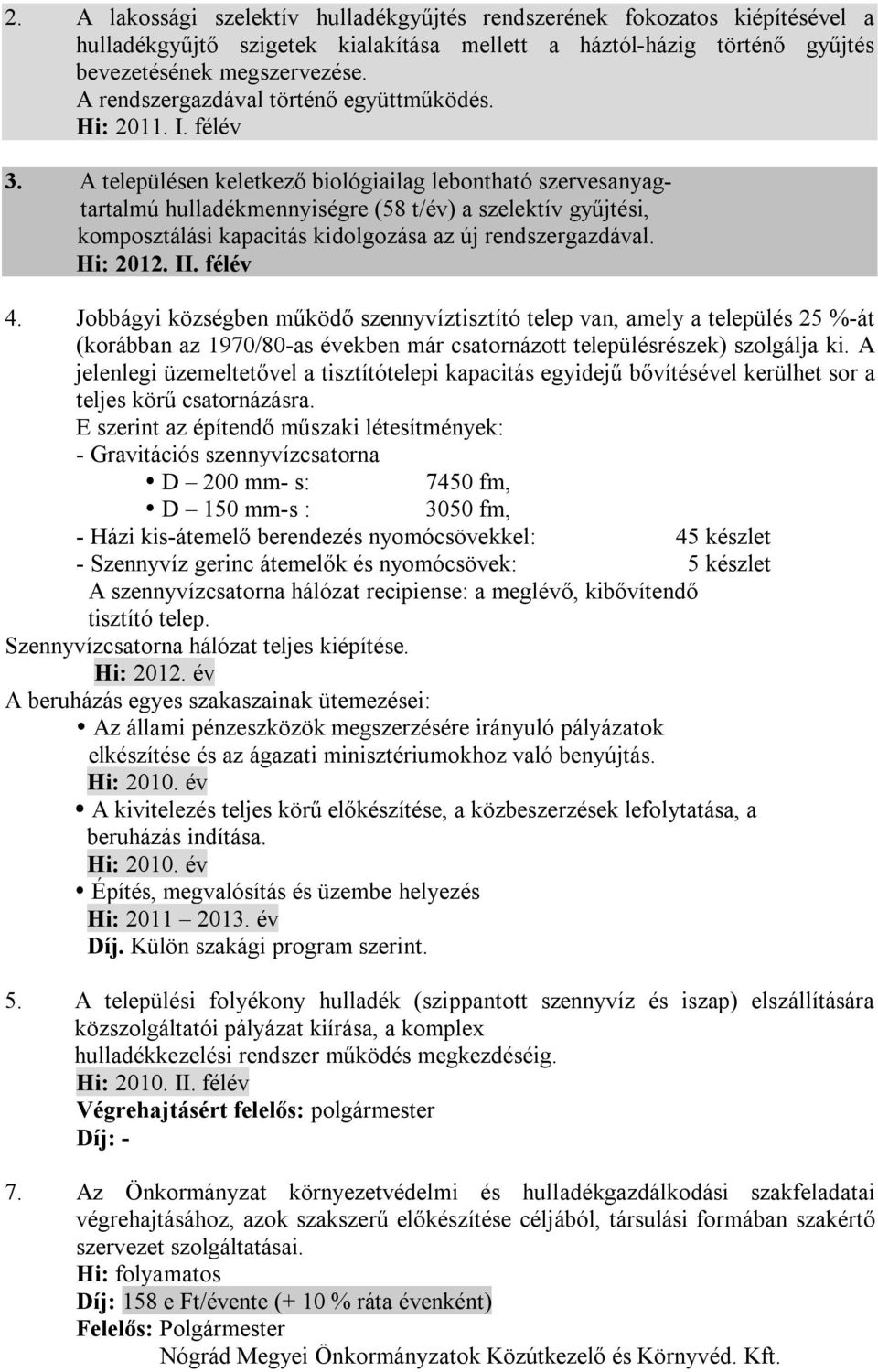 A településen keletkező biológiailag lebontható szervesanyagtartalmú hulladékmennyiségre (58 t/év) a szelektív gyűjtési, komposztálási kapacitás kidolgozása az új rendszergazdával. Hi: 2012. II. 4.