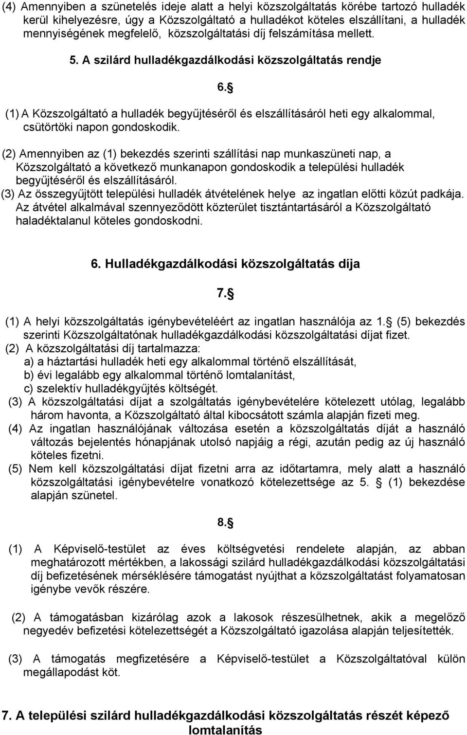 (1) A Közszolgáltató a hulladék begyűjtéséről és elszállításáról heti egy alkalommal, csütörtöki napon gondoskodik.