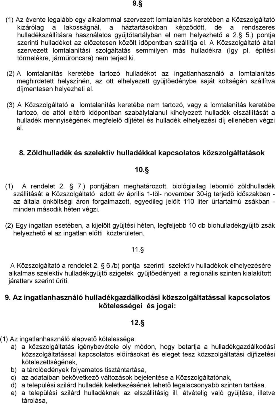 A Közszolgáltató által szervezett lomtalanítási szolgáltatás semmilyen más hulladékra (így pl. építési törmelékre, járműroncsra) nem terjed ki.