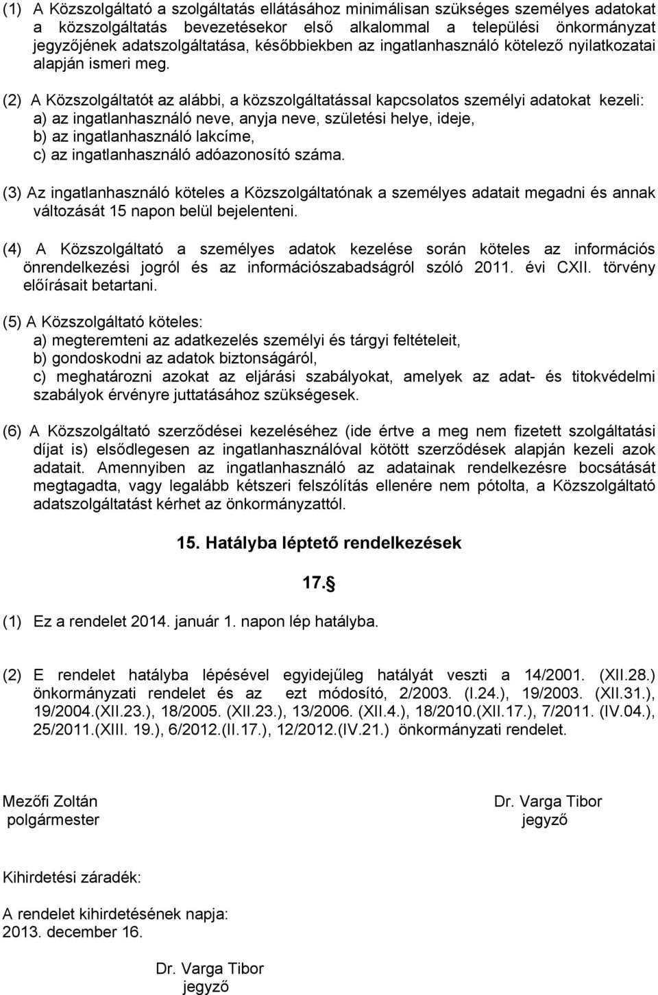 (2) A Közszolgáltatót az alábbi, a közszolgáltatással kapcsolatos személyi adatokat kezeli: a) az ingatlanhasználó neve, anyja neve, születési helye, ideje, b) az ingatlanhasználó lakcíme, c) az