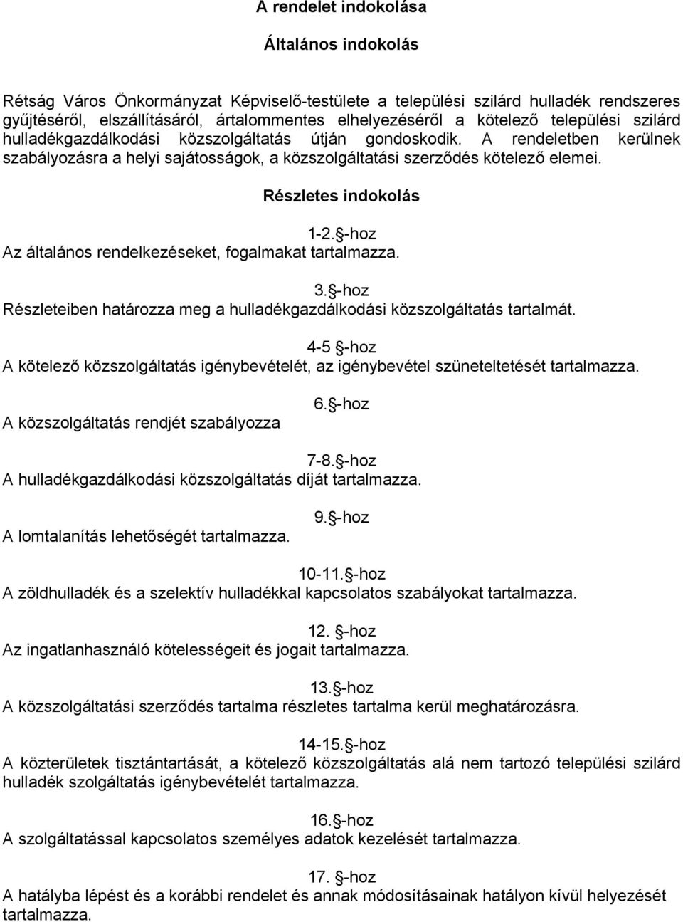 Részletes indokolás 1-2. -hoz Az általános rendelkezéseket, fogalmakat tartalmazza. 3. -hoz Részleteiben határozza meg a hulladékgazdálkodási közszolgáltatás tartalmát.