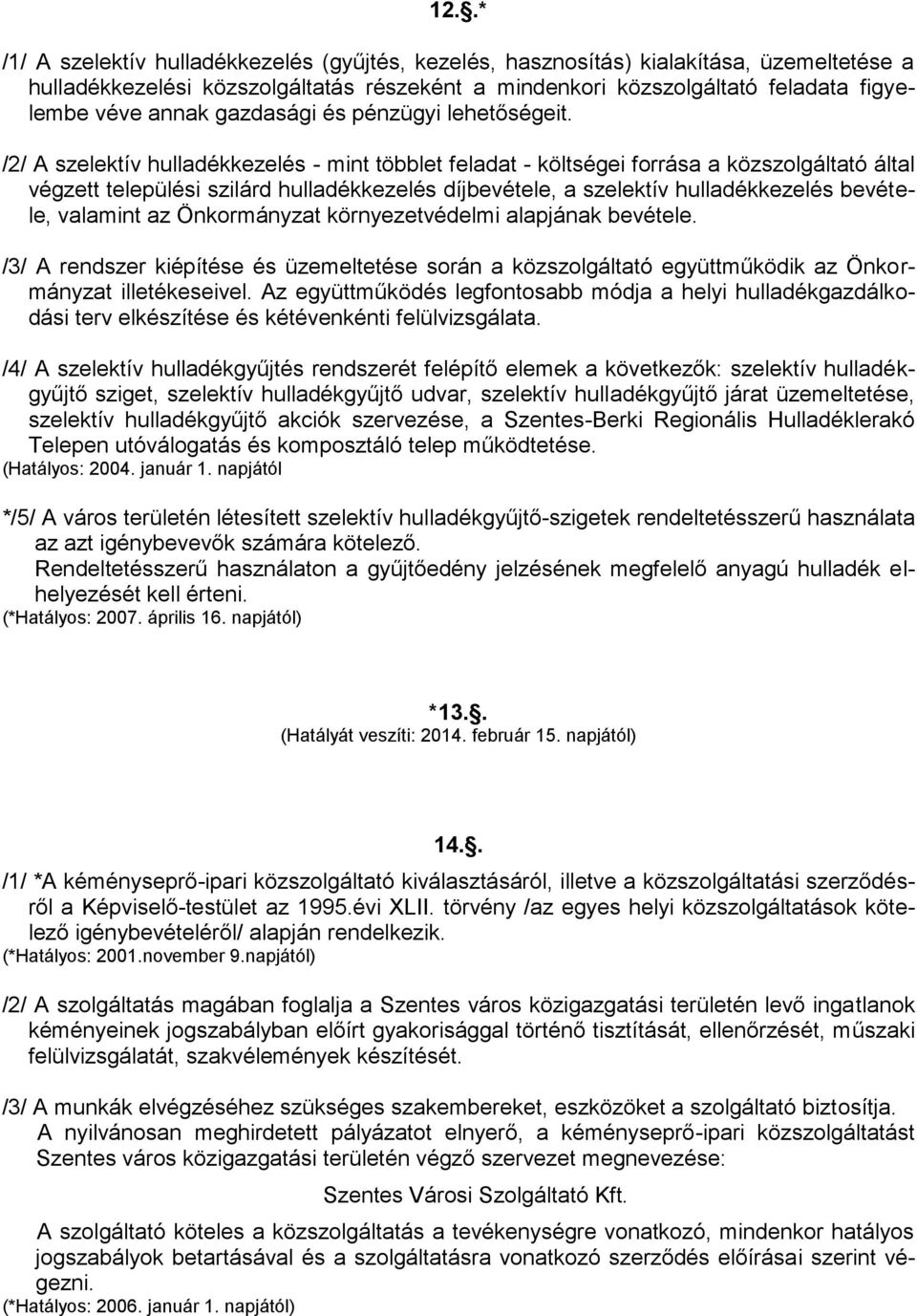 /2/ A szelektív hulladékkezelés - mint többlet feladat - költségei forrása a közszolgáltató által végzett települési szilárd hulladékkezelés díjbevétele, a szelektív hulladékkezelés bevétele,