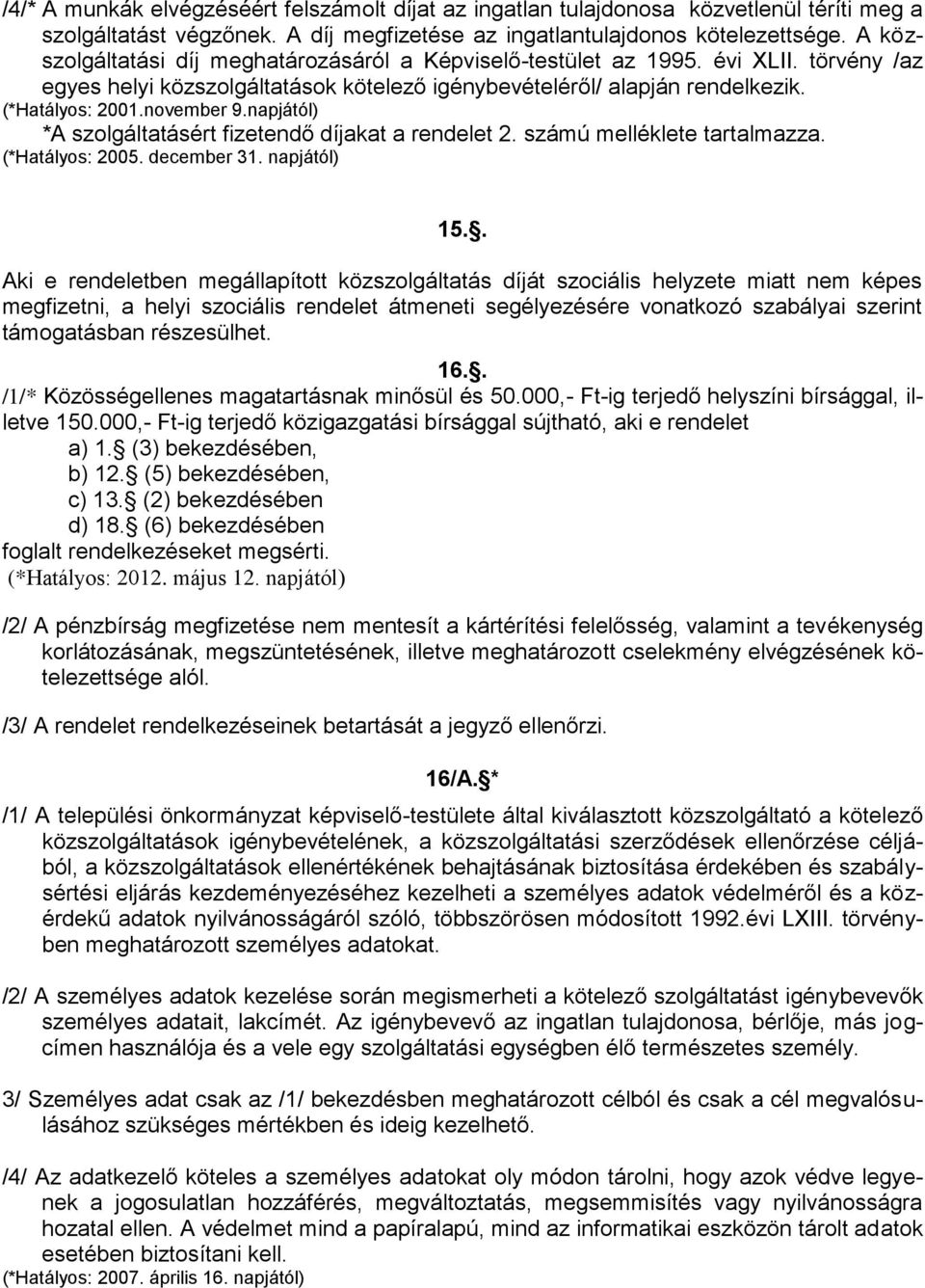 napjától) *A szolgáltatásért fizetendő díjakat a rendelet 2. számú melléklete tartalmazza. (*Hatályos: 2005. december 31. napjától) 15.