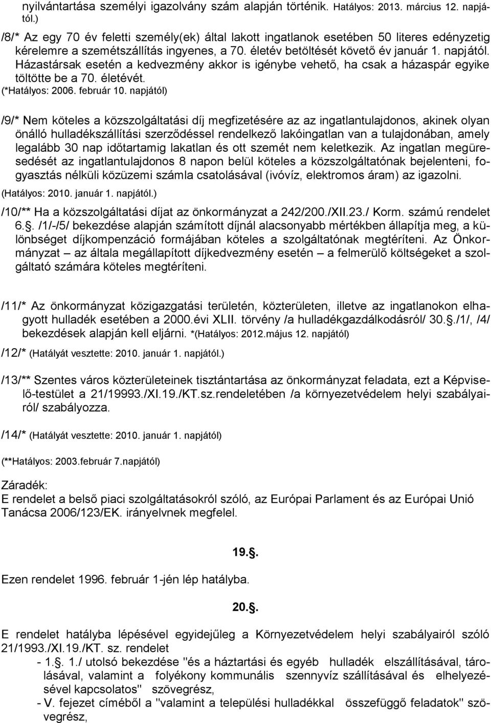 Házastársak esetén a kedvezmény akkor is igénybe vehető, ha csak a házaspár egyike töltötte be a 70. életévét. (*Hatályos: 2006. február 10.