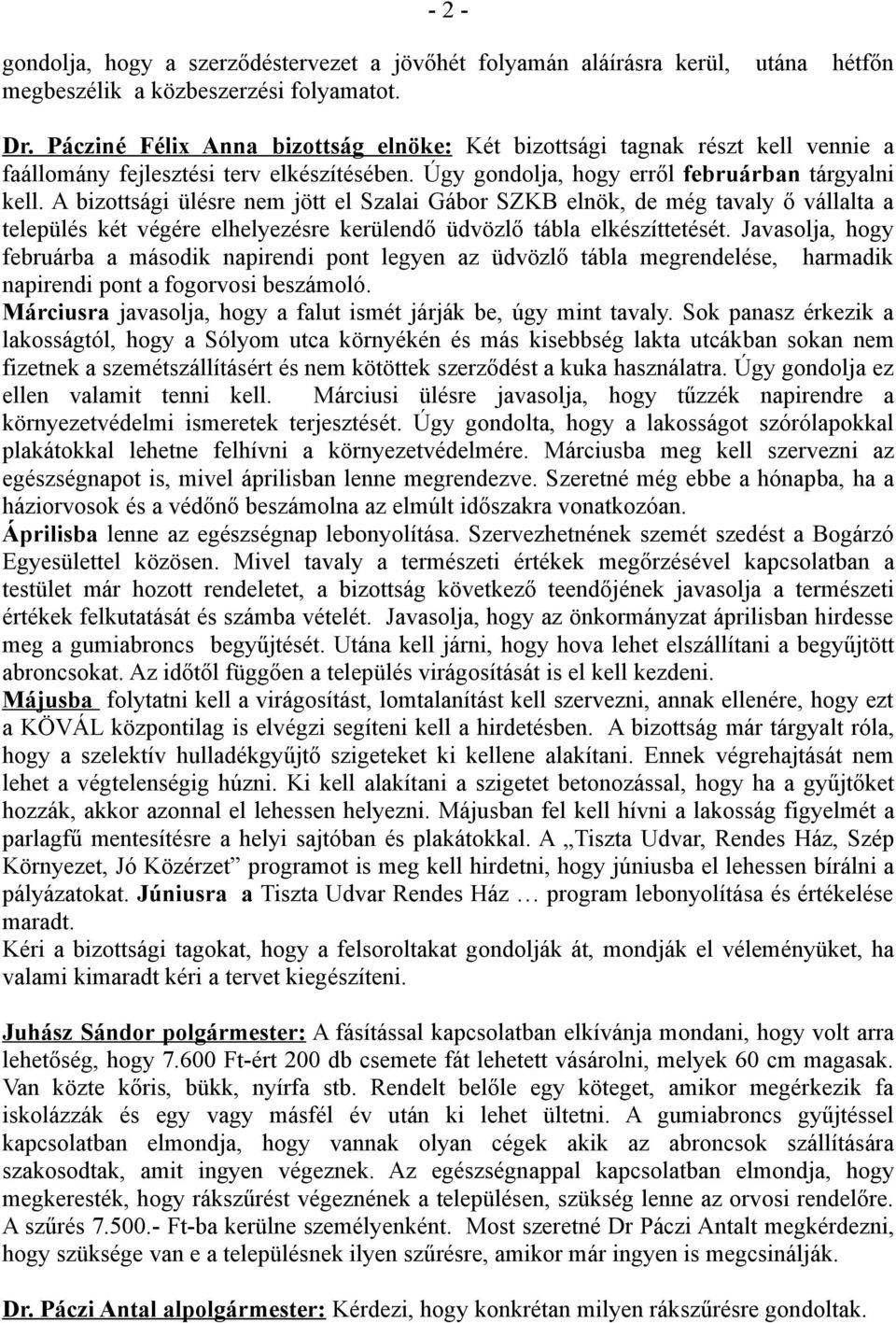 A bizottsági ülésre nem jött el Szalai Gábor SZKB elnök, de még tavaly ő vállalta a település két végére elhelyezésre kerülendő üdvözlő tábla elkészíttetését.