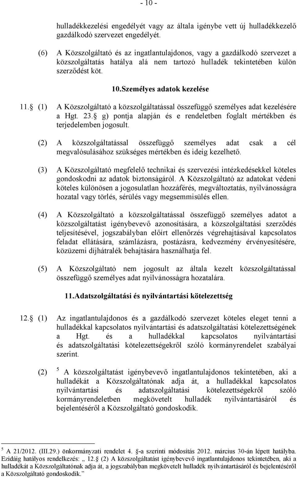 (1) A Közszolgáltató a közszolgáltatással összefüggő személyes adat kezelésére a Hgt. 23. g) pontja alapján és e rendeletben foglalt mértékben és terjedelemben jogosult.