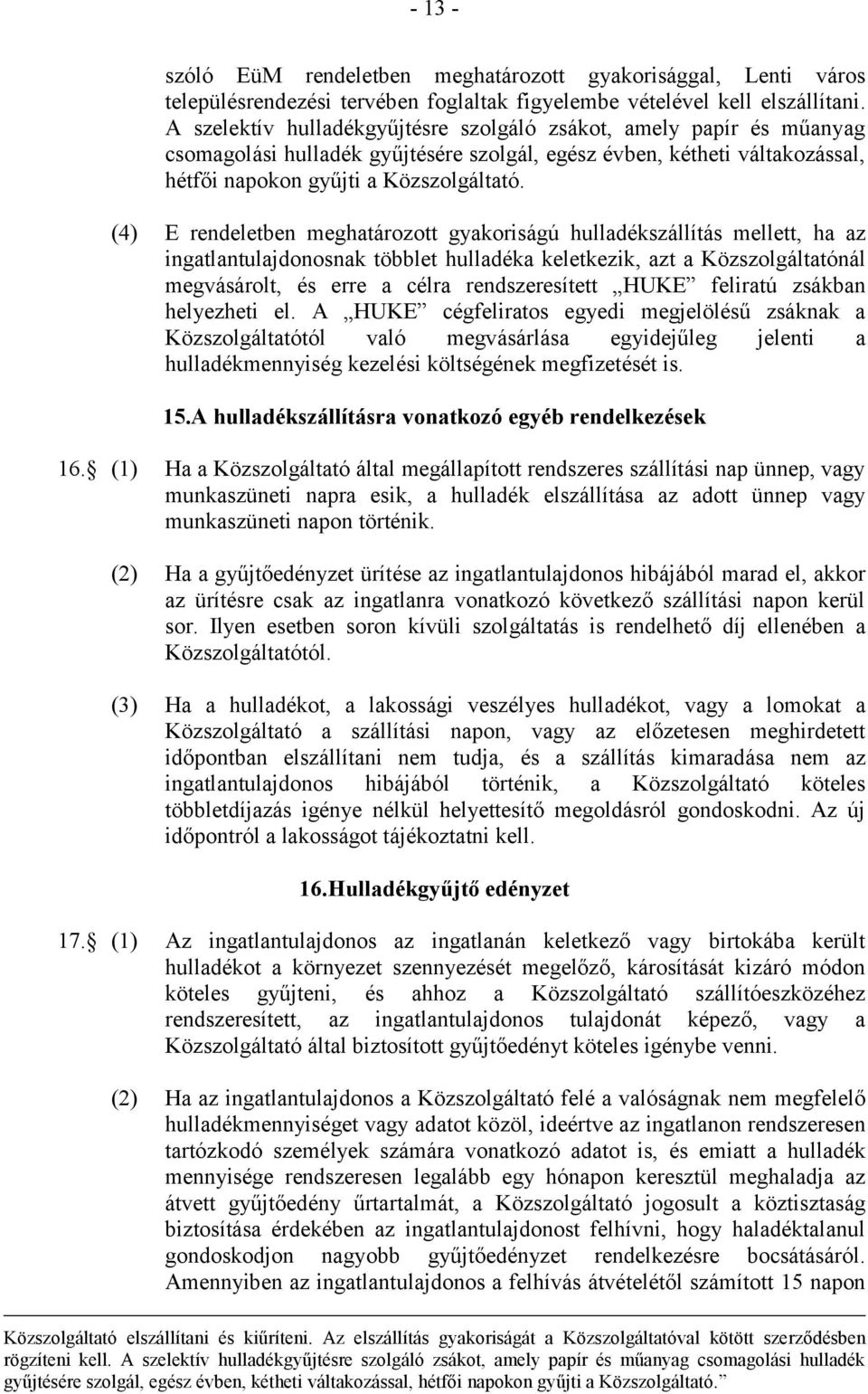 (4) E rendeletben meghatározott gyakoriságú hulladékszállítás mellett, ha az ingatlantulajdonosnak többlet hulladéka keletkezik, azt a Közszolgáltatónál megvásárolt, és erre a célra rendszeresített