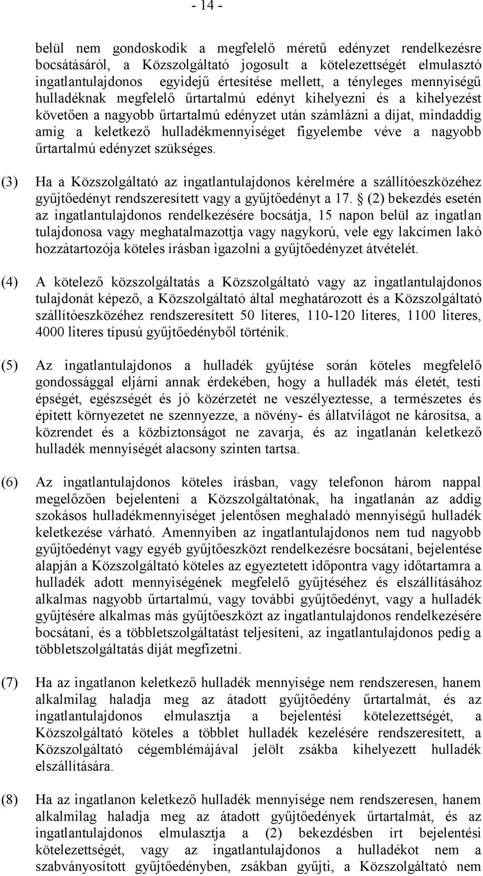 véve a nagyobb űrtartalmú edényzet szükséges. (3) Ha a Közszolgáltató az ingatlantulajdonos kérelmére a szállítóeszközéhez gyűjtőedényt rendszeresített vagy a gyűjtőedényt a 17.