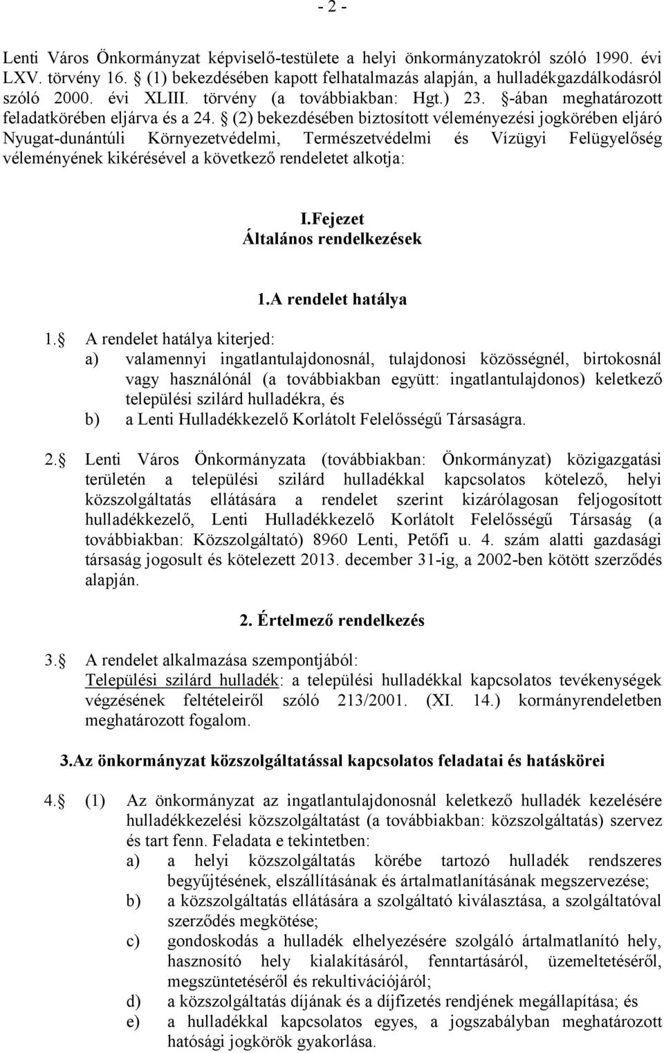 (2) bekezdésében biztosított véleményezési jogkörében eljáró Nyugat-dunántúli Környezetvédelmi, Természetvédelmi és Vízügyi Felügyelőség véleményének kikérésével a következő rendeletet alkotja: I.