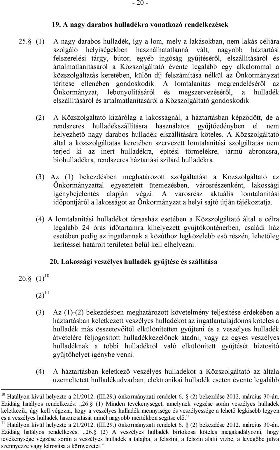 elszállításáról és ártalmatlanításáról a Közszolgáltató évente legalább egy alkalommal a közszolgáltatás keretében, külön díj felszámítása nélkül az Önkormányzat térítése ellenében gondoskodik.