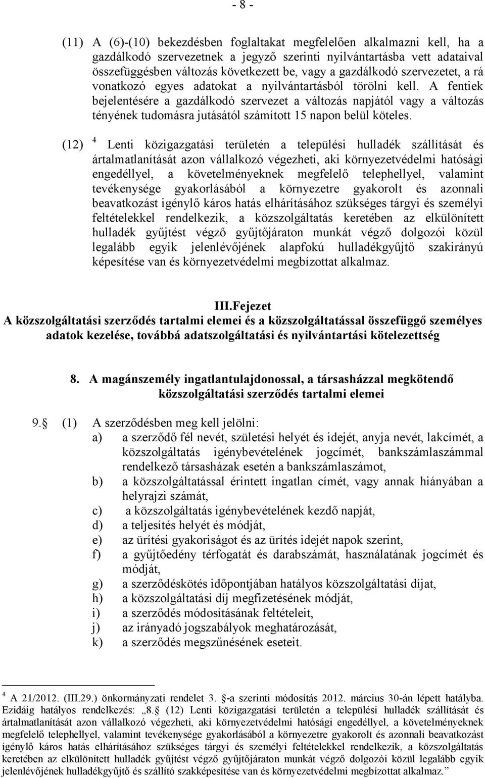 A fentiek bejelentésére a gazdálkodó szervezet a változás napjától vagy a változás tényének tudomásra jutásától számított 15 napon belül köteles.