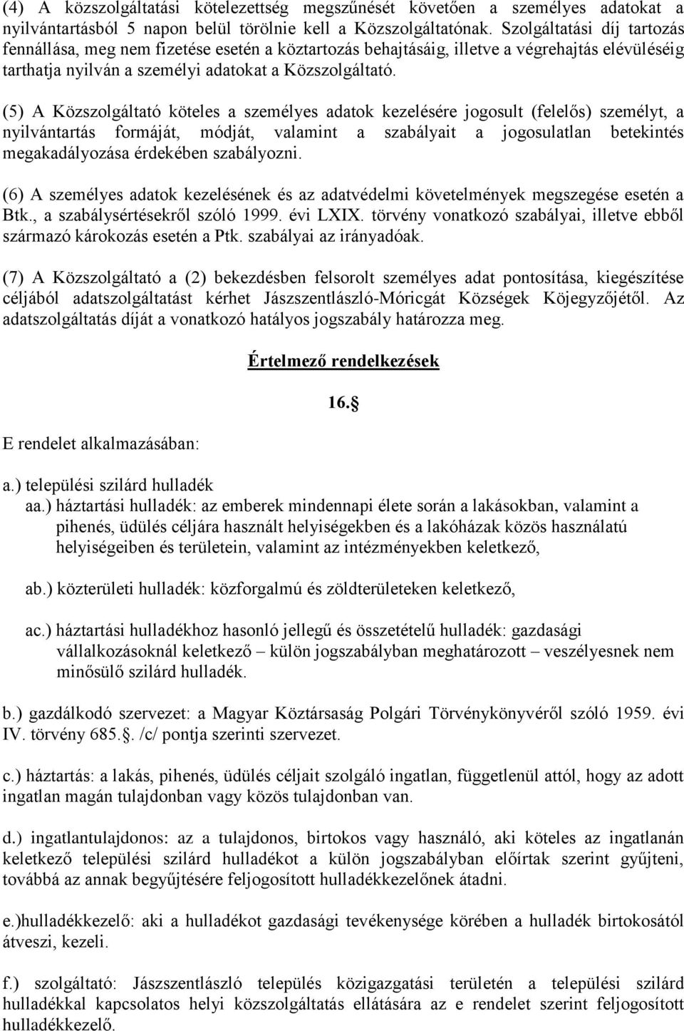 (5) A Közszolgáltató köteles a személyes adatok kezelésére jogosult (felelős) személyt, a nyilvántartás formáját, módját, valamint a szabályait a jogosulatlan betekintés megakadályozása érdekében