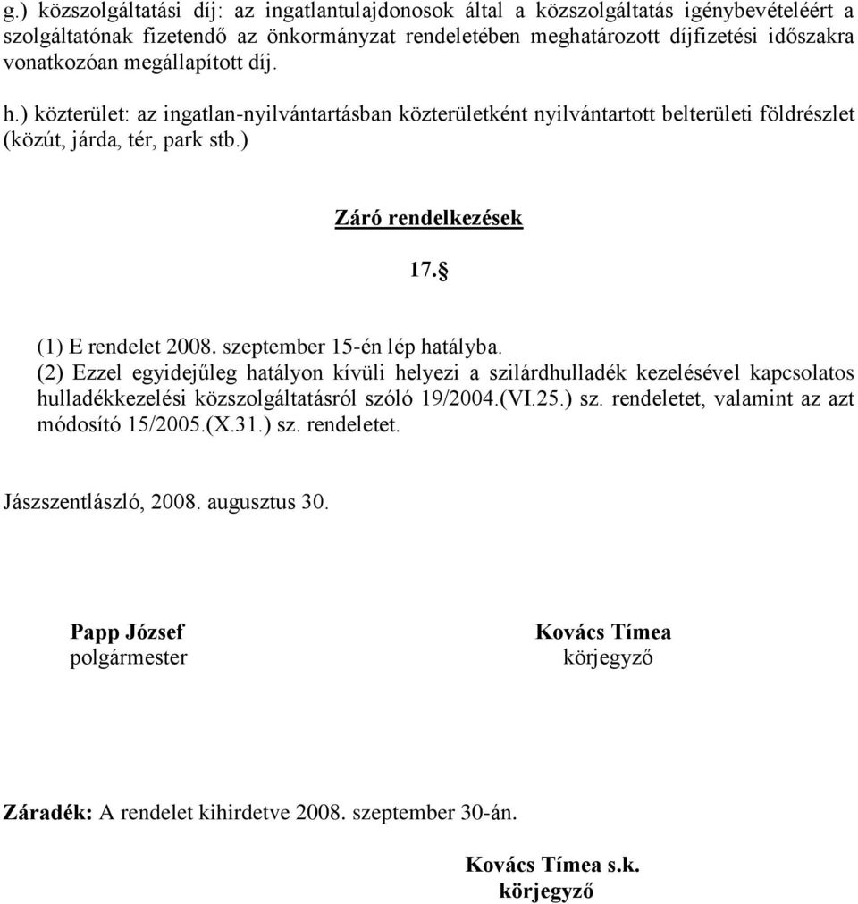 szeptember 15-én lép hatályba. (2) Ezzel egyidejűleg hatályon kívüli helyezi a szilárdhulladék kezelésével kapcsolatos hulladékkezelési közszolgáltatásról szóló 19/2004.(VI.25.) sz.