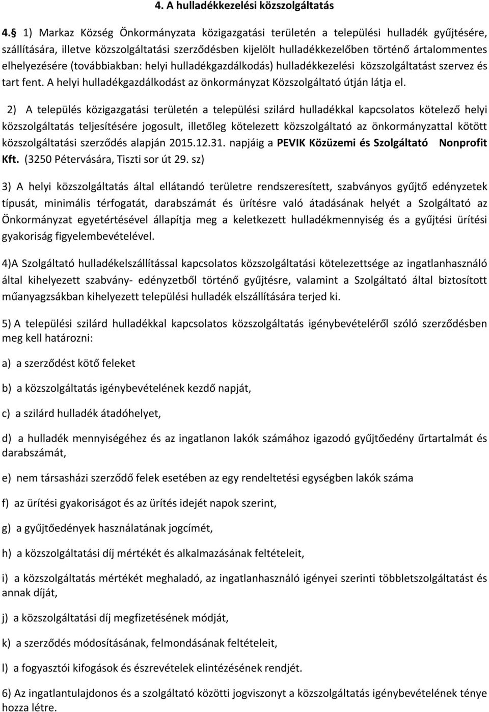 elhelyezésére (továbbiakban: helyi hulladékgazdálkodás) hulladékkezelési közszolgáltatást szervez és tart fent. A helyi hulladékgazdálkodást az önkormányzat Közszolgáltató útján látja el.