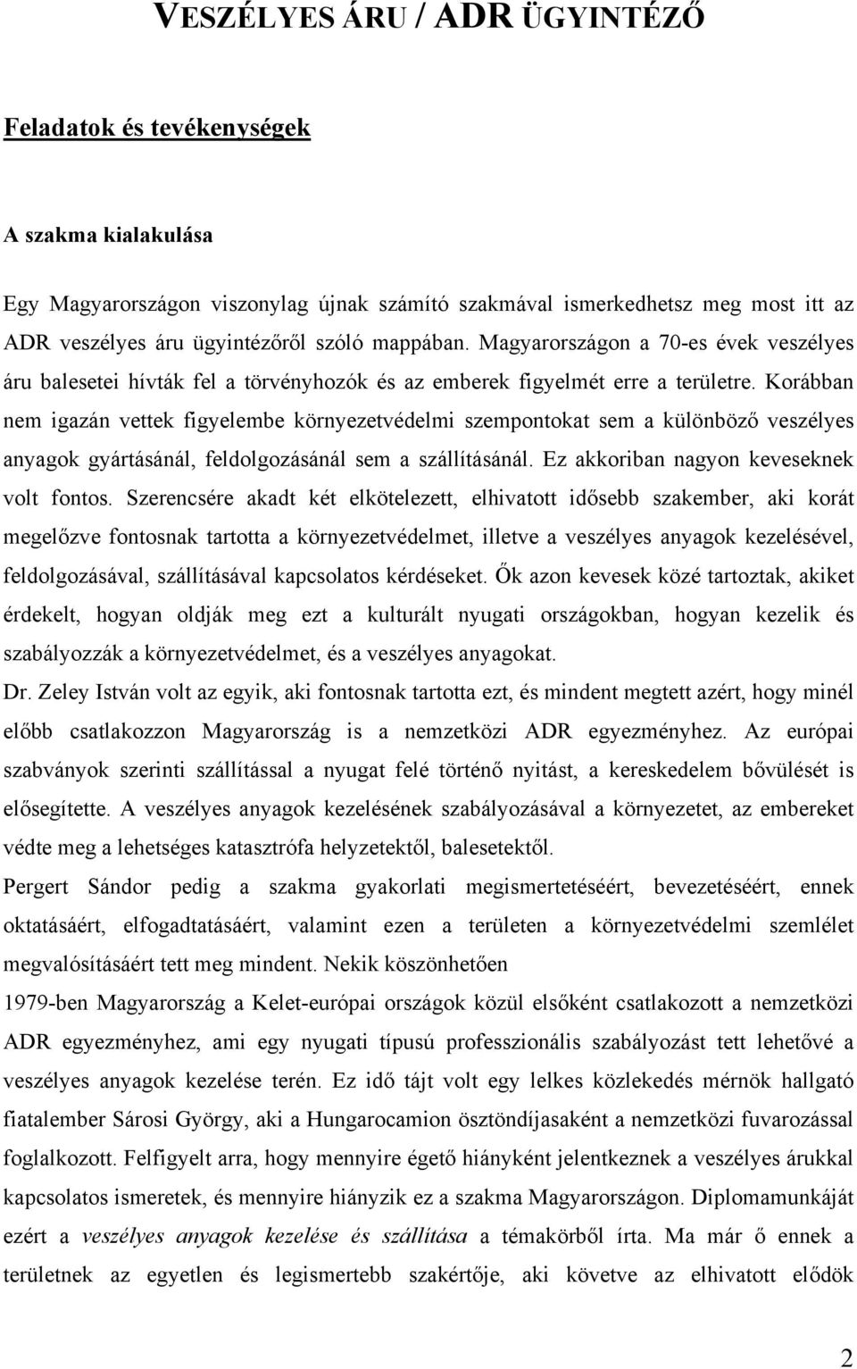 Korábban nem igazán vettek figyelembe környezetvédelmi szempontokat sem a különböző veszélyes anyagok gyártásánál, feldolgozásánál sem a szállításánál. Ez akkoriban nagyon keveseknek volt fontos.