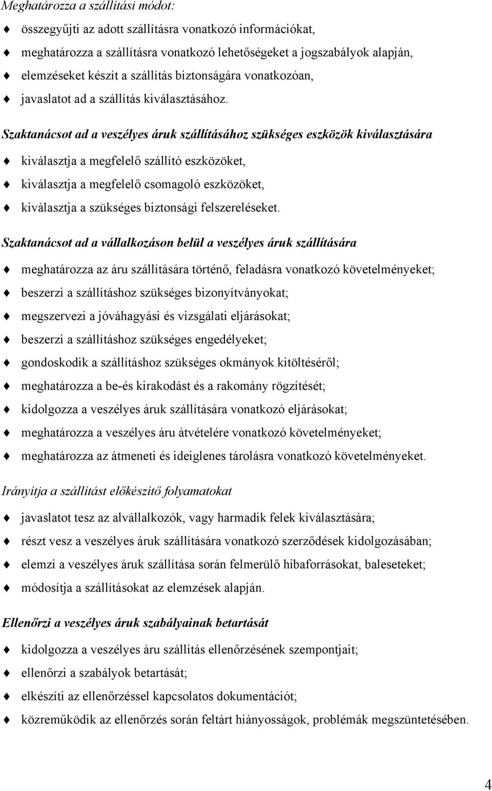 Szaktanácsot ad a veszélyes áruk szállításához szükséges eszközök kiválasztására kiválasztja a megfelelő szállító eszközöket, kiválasztja a megfelelő csomagoló eszközöket, kiválasztja a szükséges