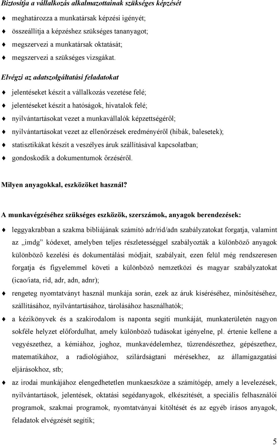 Elvégzi az adatszolgáltatási feladatokat jelentéseket készít a vállalkozás vezetése felé; jelentéseket készít a hatóságok, hivatalok felé; nyilvántartásokat vezet a munkavállalók képzettségéről;