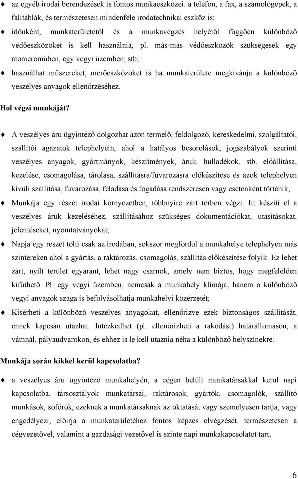 más-más védőeszközök szükségesek egy atomerőműben, egy vegyi üzemben, stb; használhat műszereket, mérőeszközöket is ha munkaterülete megkívánja a különböző veszélyes anyagok ellenőrzéséhez.