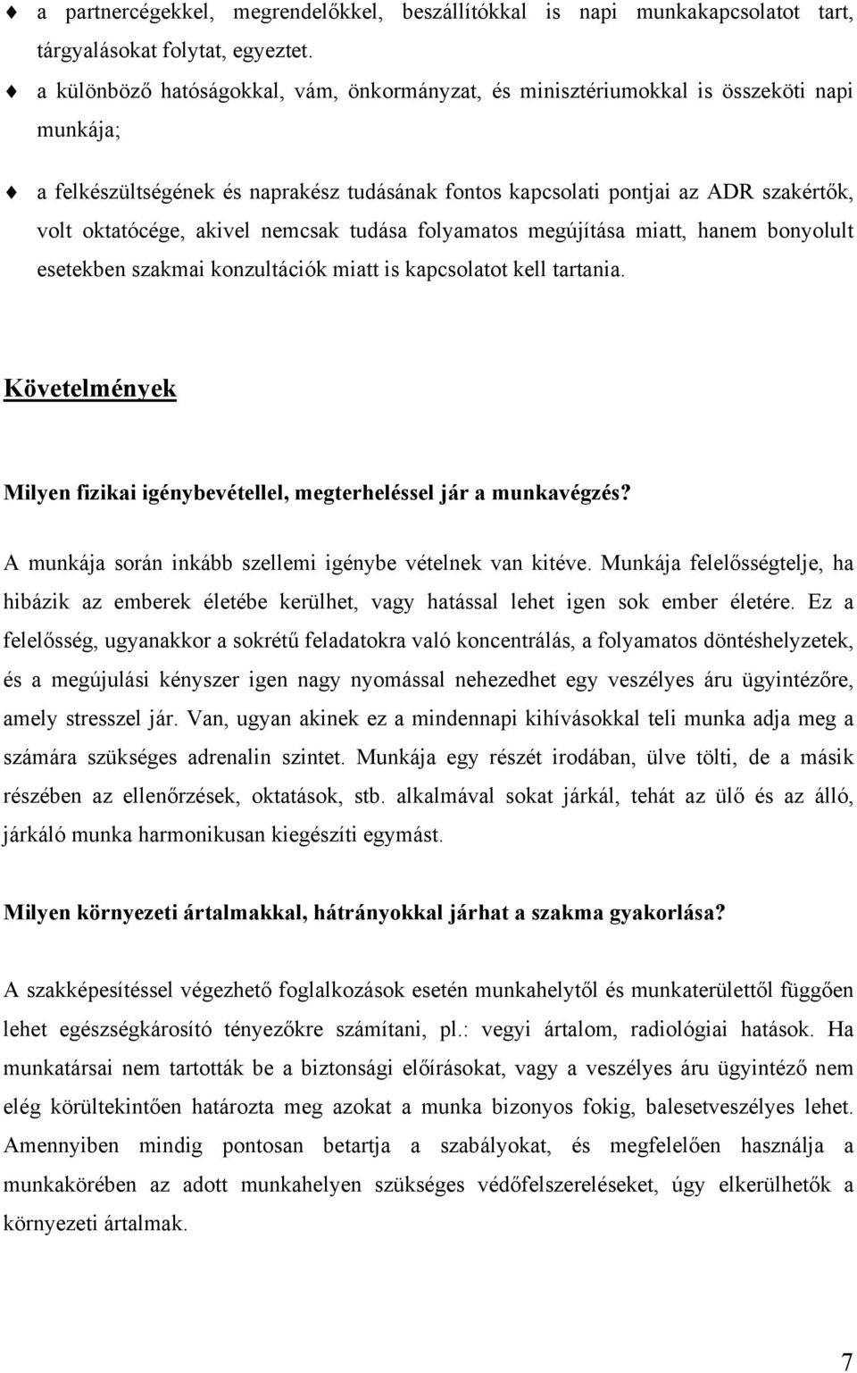 akivel nemcsak tudása folyamatos megújítása miatt, hanem bonyolult esetekben szakmai konzultációk miatt is kapcsolatot kell tartania.