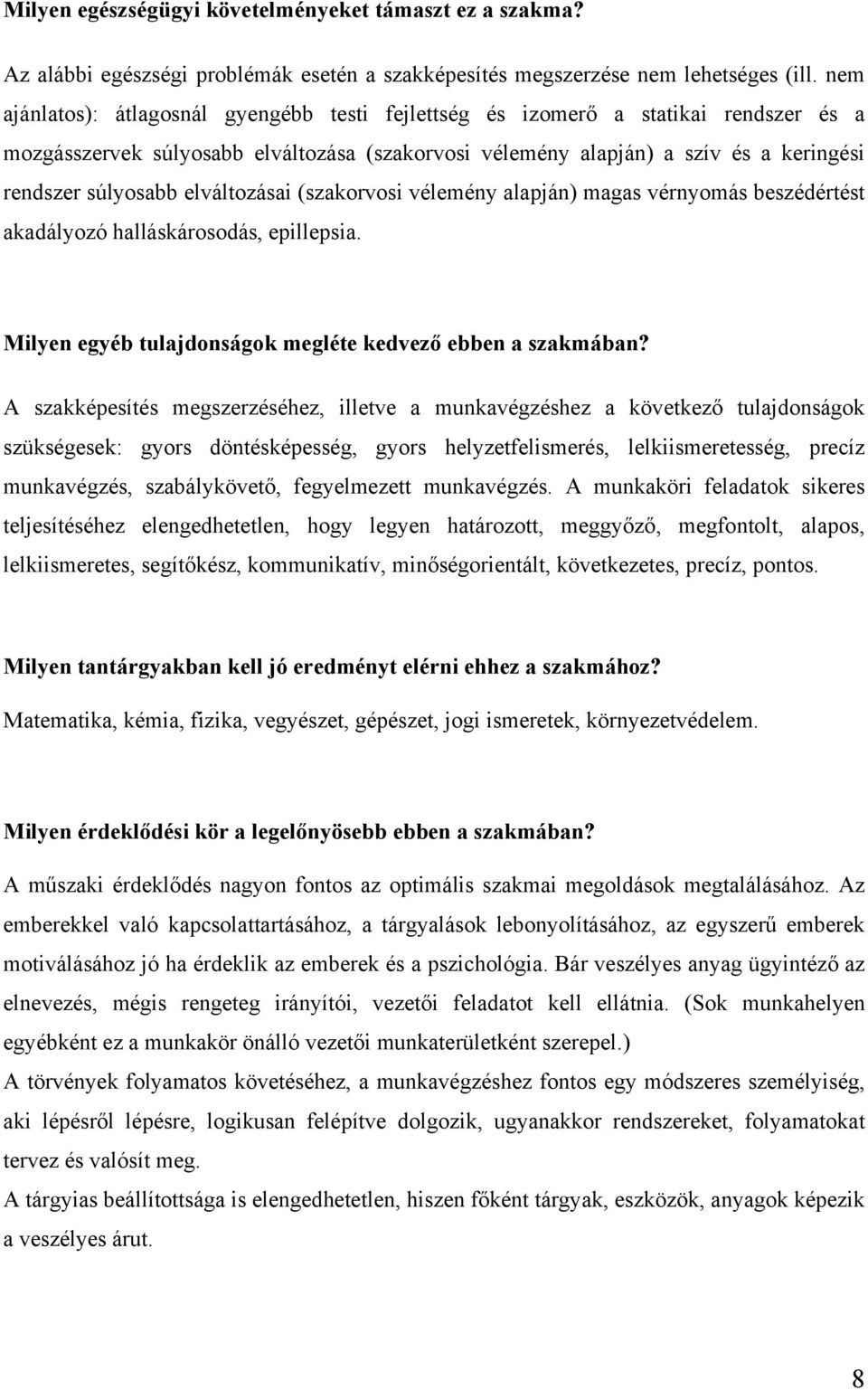 elváltozásai (szakorvosi vélemény alapján) magas vérnyomás beszédértést akadályozó halláskárosodás, epillepsia. Milyen egyéb tulajdonságok megléte kedvező ebben a szakmában?