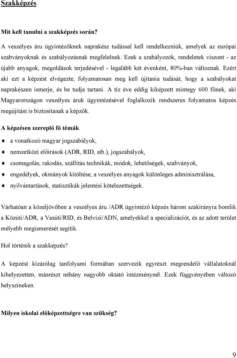 Ezért aki ezt a képzést elvégezte, folyamatosan meg kell újítania tudását, hogy a szabályokat naprakészen ismerje, és be tudja tartani.