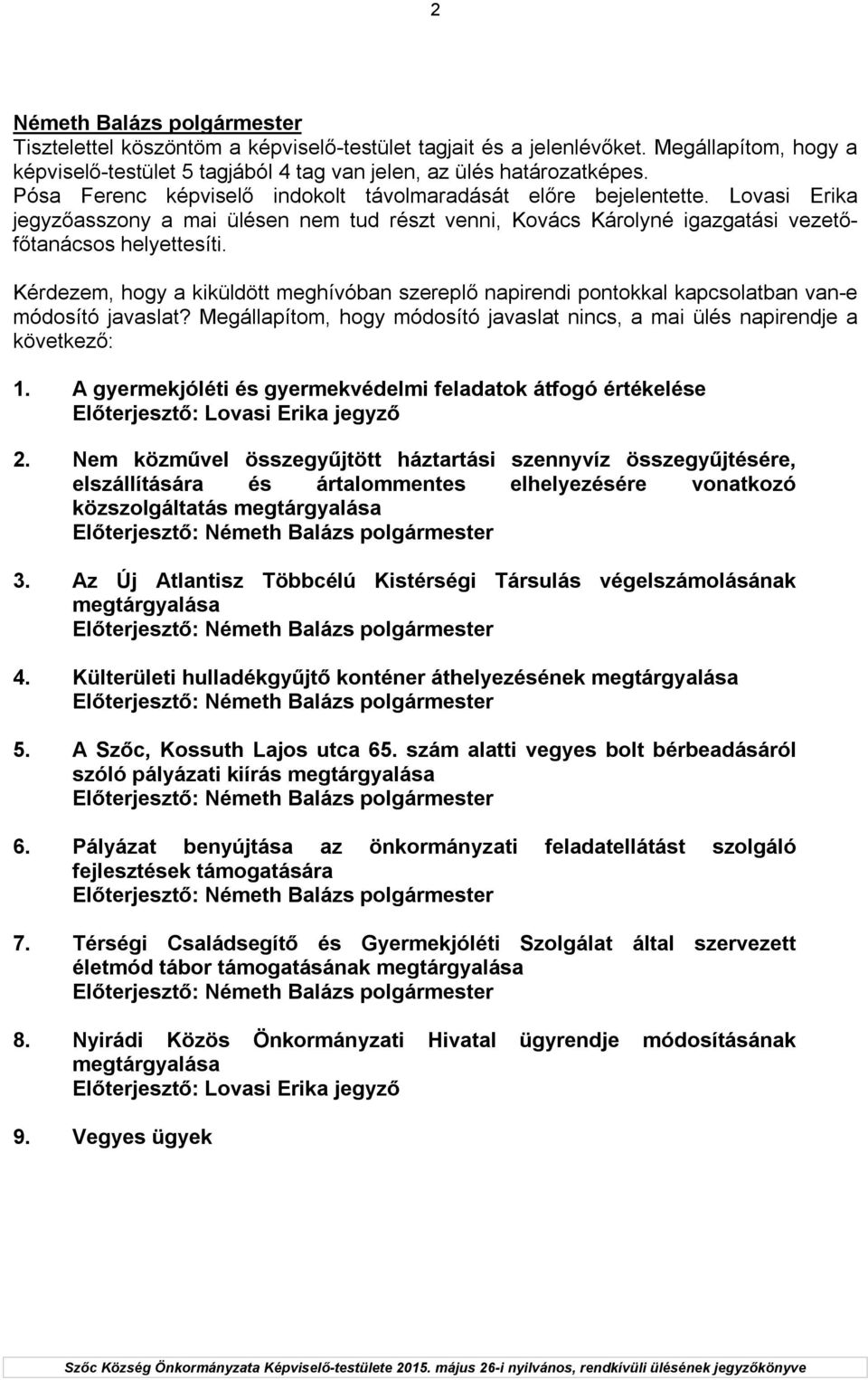 Kérdezem, hogy a kiküldött meghívóban szereplő napirendi pontokkal kapcsolatban van-e módosító javaslat? Megállapítom, hogy módosító javaslat nincs, a mai ülés napirendje a következő: 1.