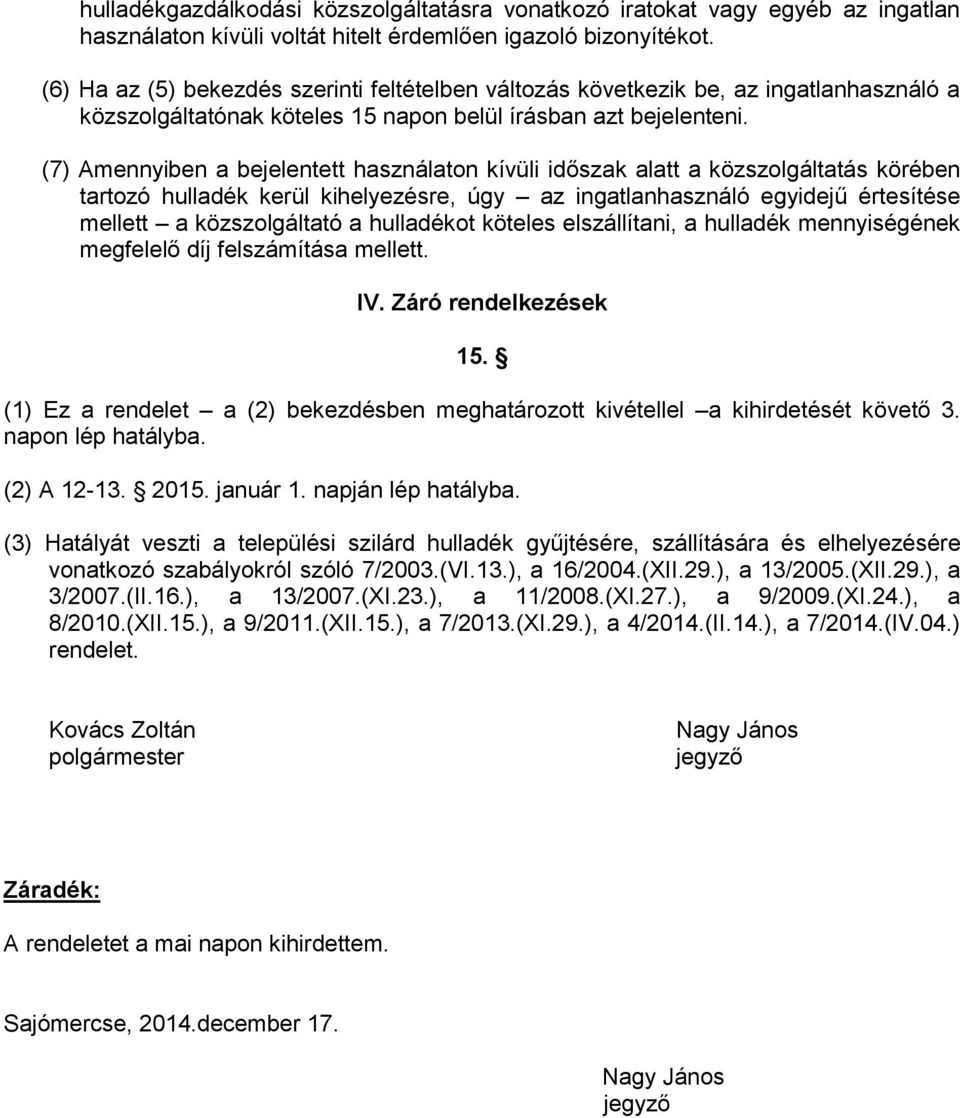 (7) Amennyiben a bejelentett használaton kívüli időszak alatt a közszolgáltatás körében tartozó hulladék kerül kihelyezésre, úgy az ingatlanhasználó egyidejű értesítése mellett a közszolgáltató a