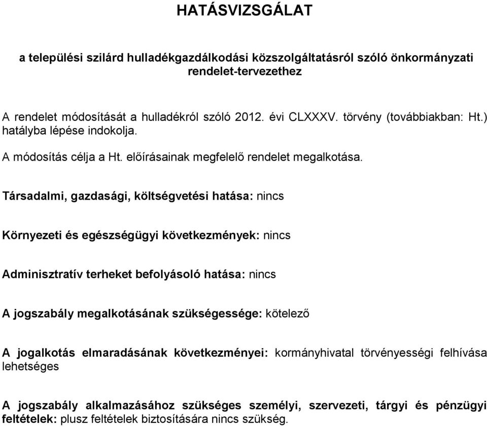 Társadalmi, gazdasági, költségvetési hatása: nincs Környezeti és egészségügyi következmények: nincs Adminisztratív terheket befolyásoló hatása: nincs A jogszabály megalkotásának