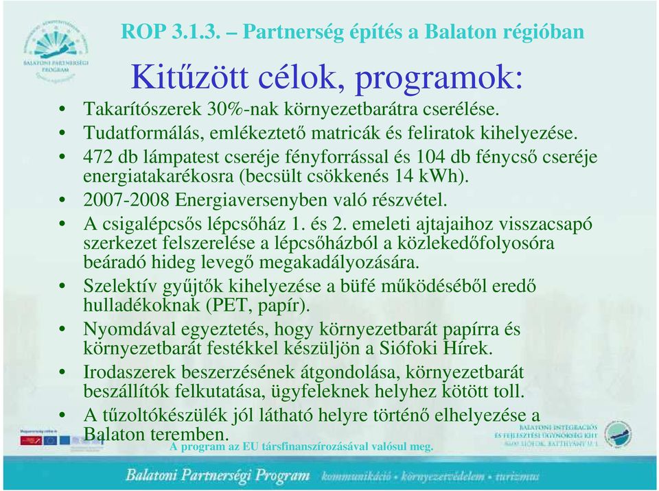 emeleti ajtajaihoz visszacsapó szerkezet felszerelése a lépcsıházból a közlekedıfolyosóra beáradó hideg levegı megakadályozására.