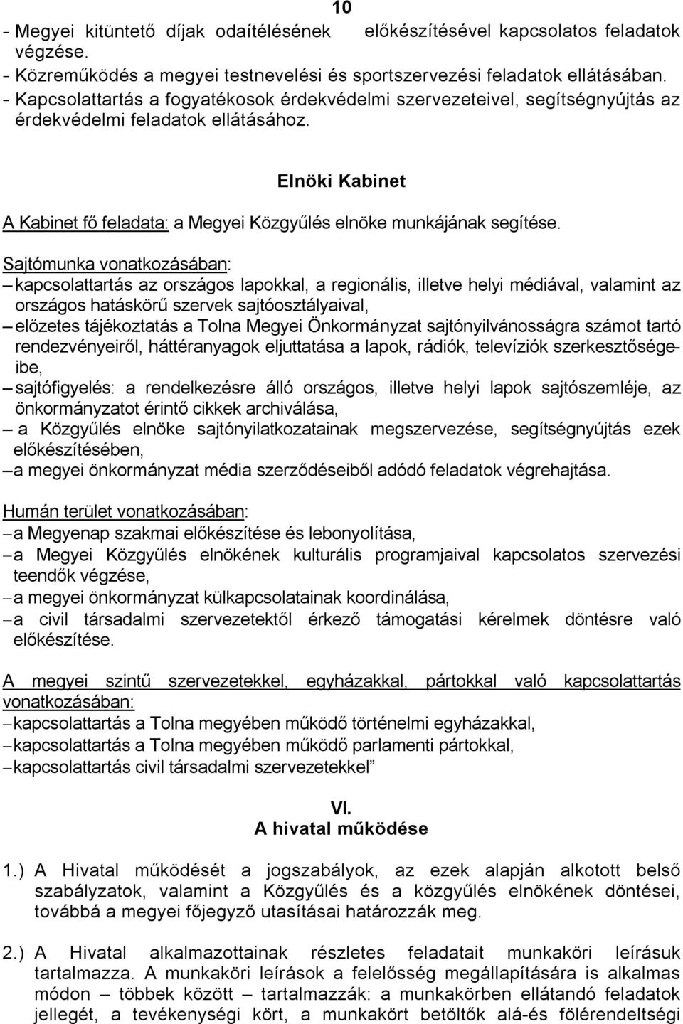 Sajtómunka vonatkozásában: kapcsolattartás az országos lapokkal, a regionális, illetve helyi médiával, valamint az országos hatáskörű szervek sajtóosztályaival, előzetes tájékoztatás a Tolna Megyei