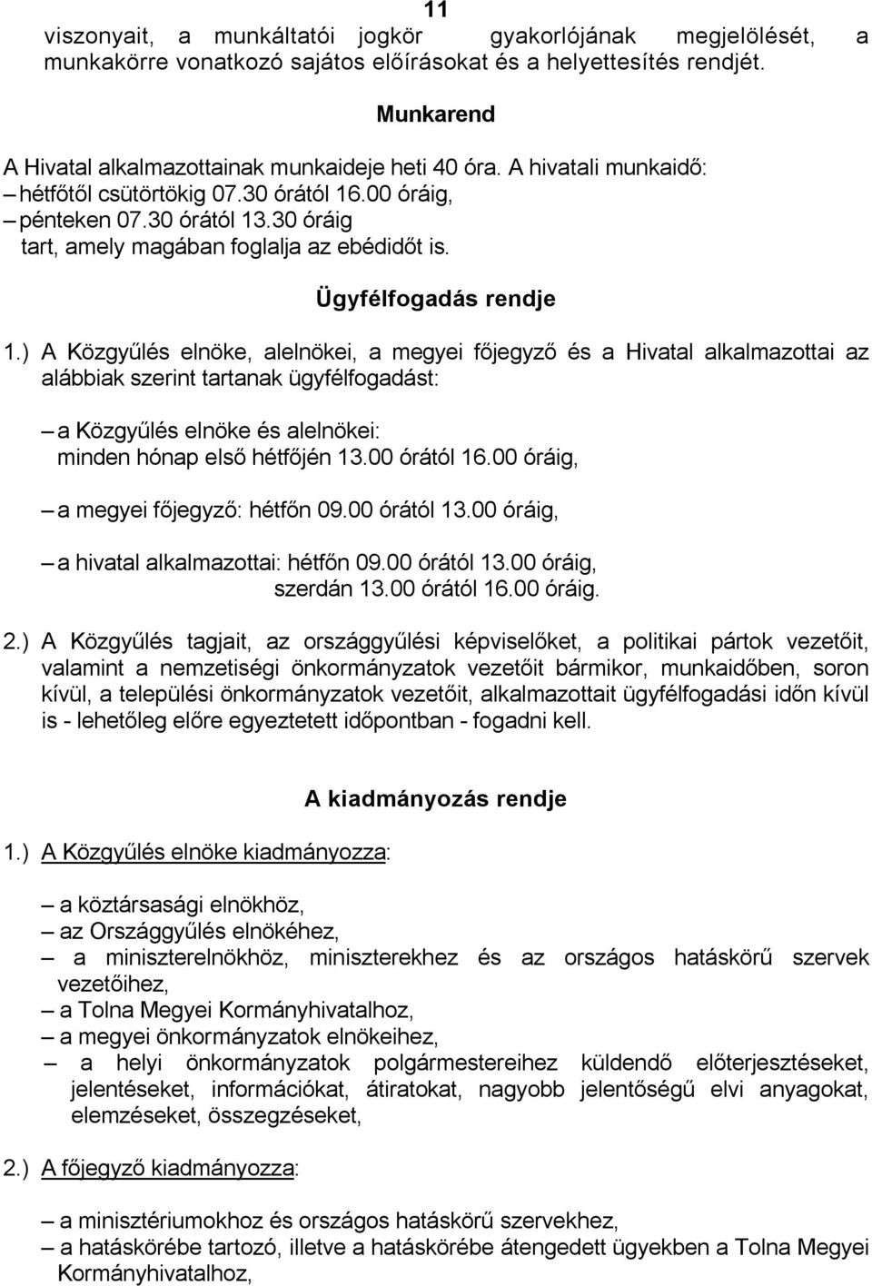 ) A Közgyűlés elnöke, alelnökei, a megyei főjegyző és a Hivatal alkalmazottai az alábbiak szerint tartanak ügyfélfogadást: a Közgyűlés elnöke és alelnökei: minden hónap első hétfőjén 13.00 órától 16.