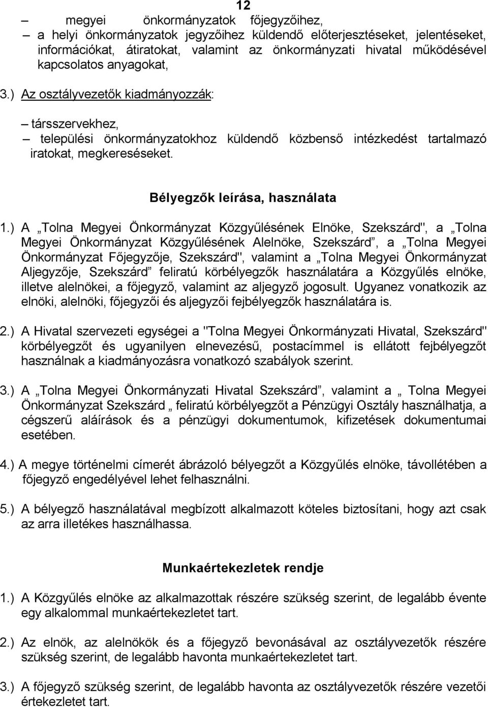 ) A Tolna Megyei Önkormányzat Közgyűlésének Elnöke, Szekszárd", a Tolna Megyei Önkormányzat Közgyűlésének Alelnöke, Szekszárd, a Tolna Megyei Önkormányzat Főjegyzője, Szekszárd", valamint a Tolna