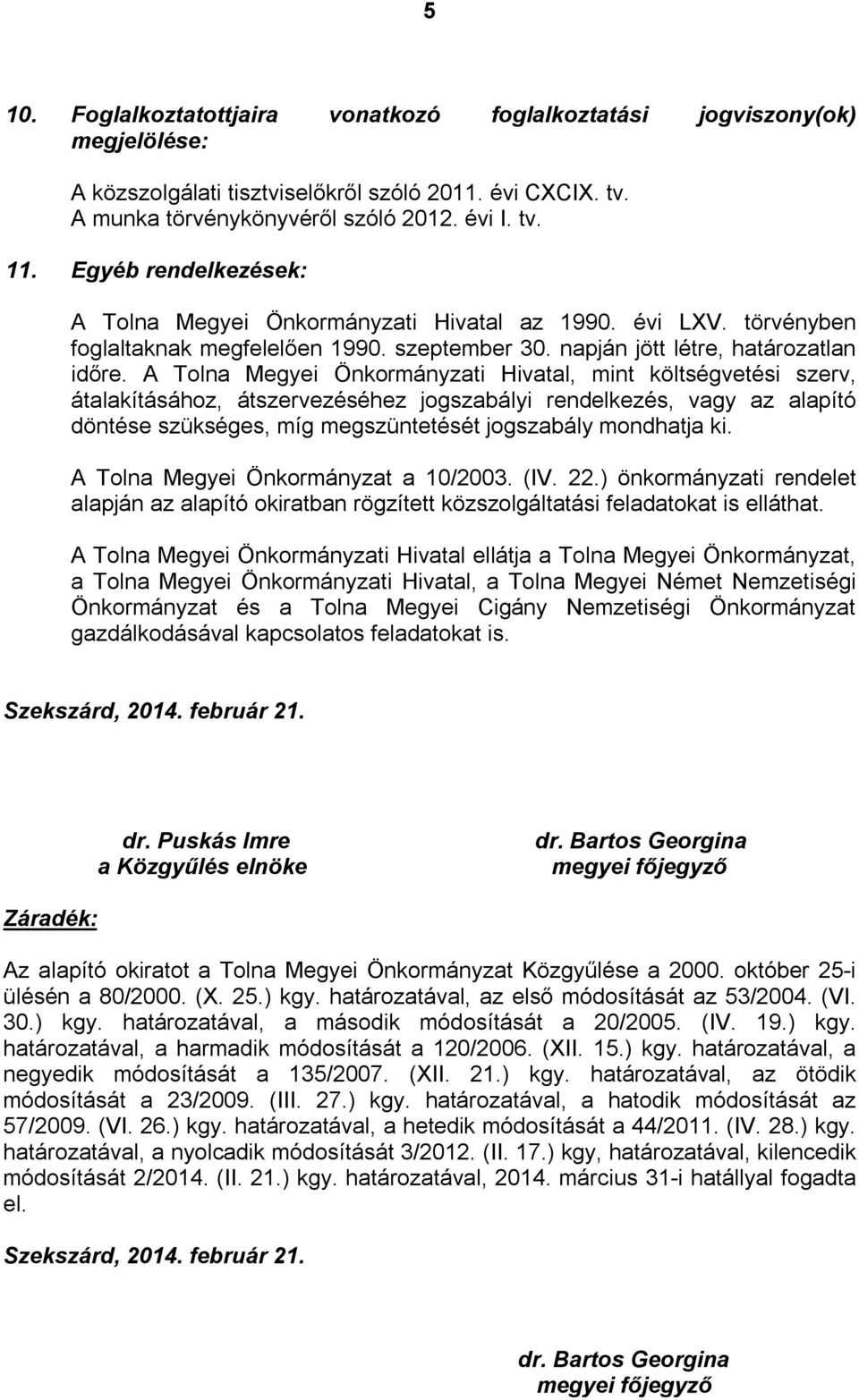 A Tolna Megyei Önkormányzati Hivatal, mint költségvetési szerv, átalakításához, átszervezéséhez jogszabályi rendelkezés, vagy az alapító döntése szükséges, míg megszüntetését jogszabály mondhatja ki.