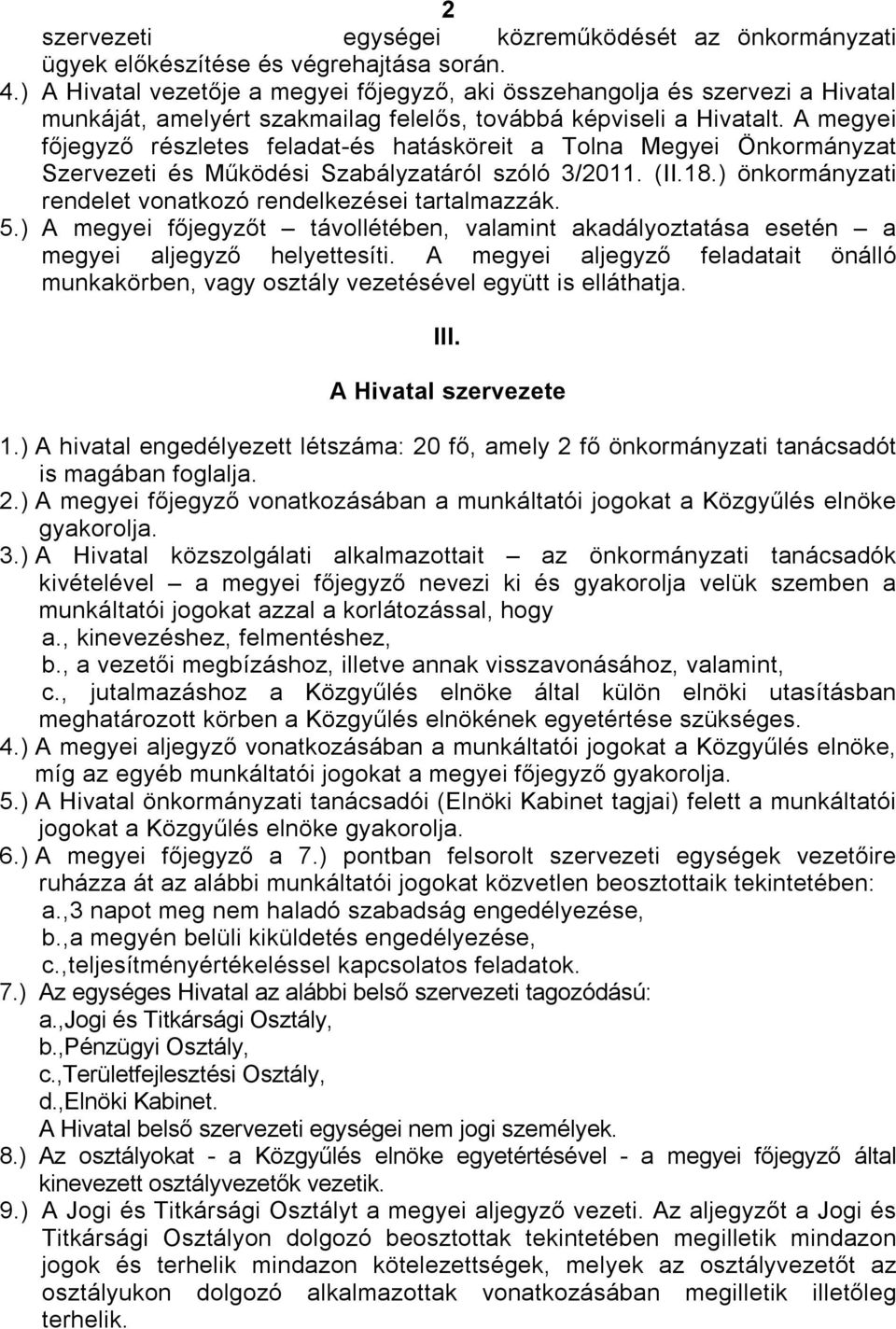 A megyei főjegyző részletes feladat-és hatásköreit a Tolna Megyei Önkormányzat Szervezeti és Működési Szabályzatáról szóló 3/2011. (II.18.) önkormányzati rendelet vonatkozó rendelkezései tartalmazzák.