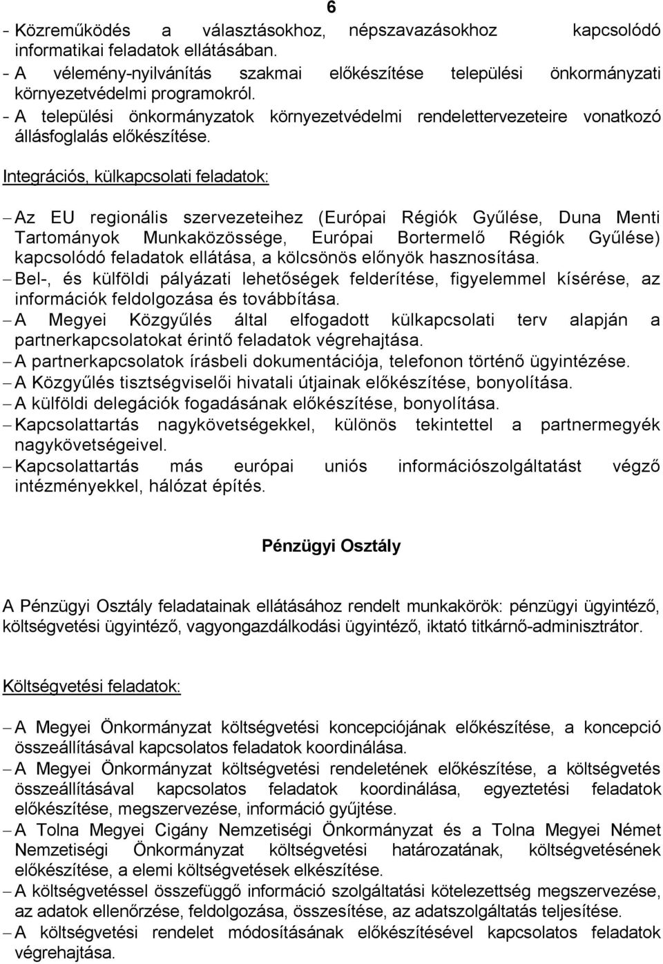 Integrációs, külkapcsolati feladatok: Az EU regionális szervezeteihez (Európai Régiók Gyűlése, Duna Menti Tartományok Munkaközössége, Európai Bortermelő Régiók Gyűlése) kapcsolódó feladatok ellátása,