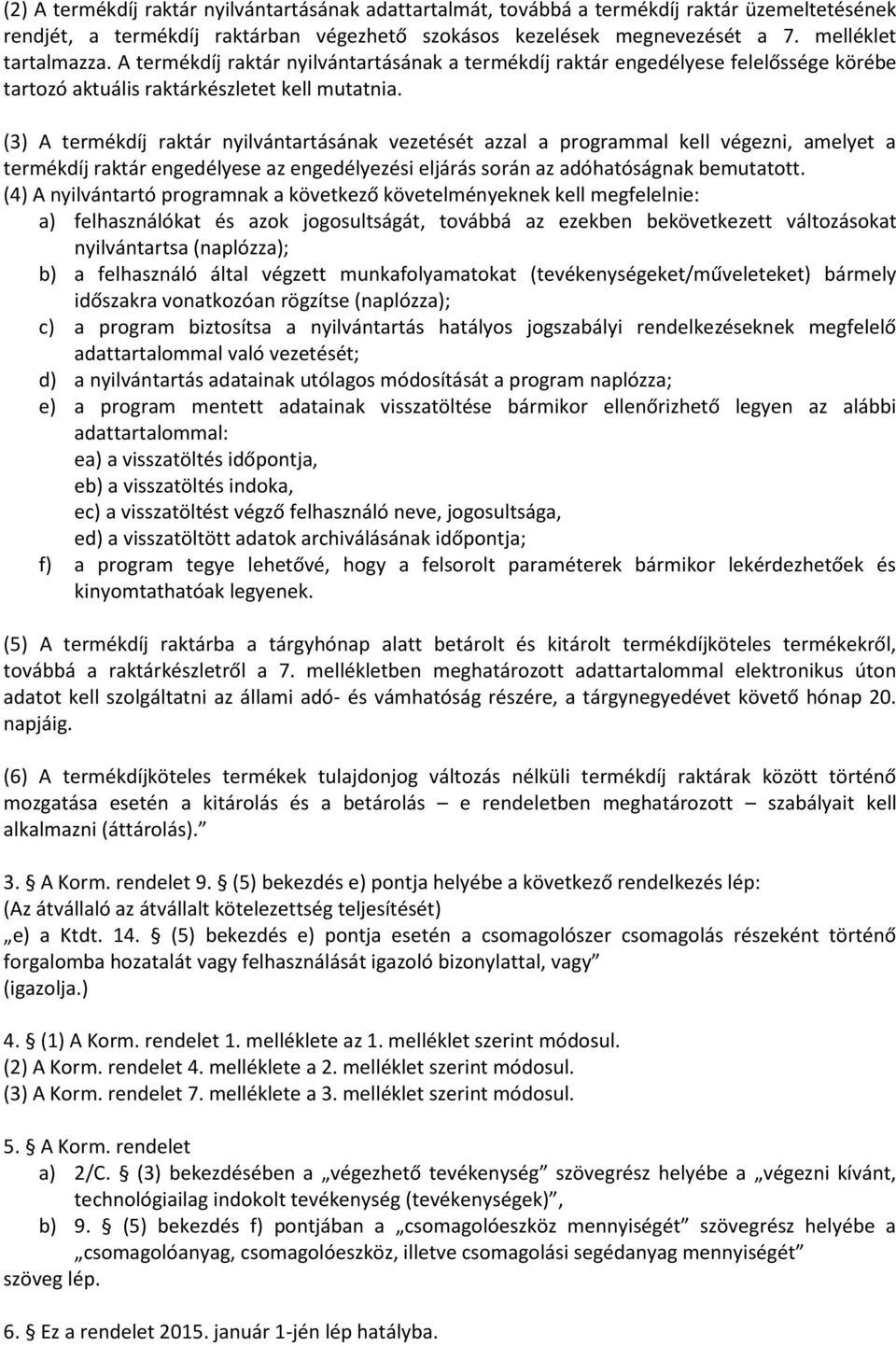 (3) A termékdíj raktár nyilvántartásának vezetését azzal a programmal kell végezni, amelyet a termékdíj raktár engedélyese az engedélyezési eljárás során az adóhatóságnak bemutatott.