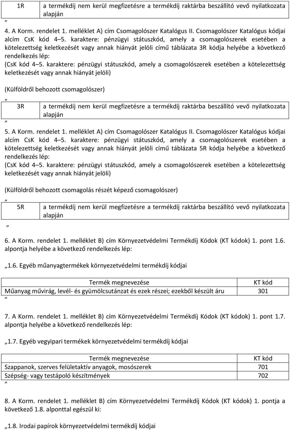 kerül megfizetésre a termékdíj raktárba beszállító vevő nyilatkozata alapján 5. A Korm. rendelet 1. melléklet A) cím Csomagolószer Katalógus II.