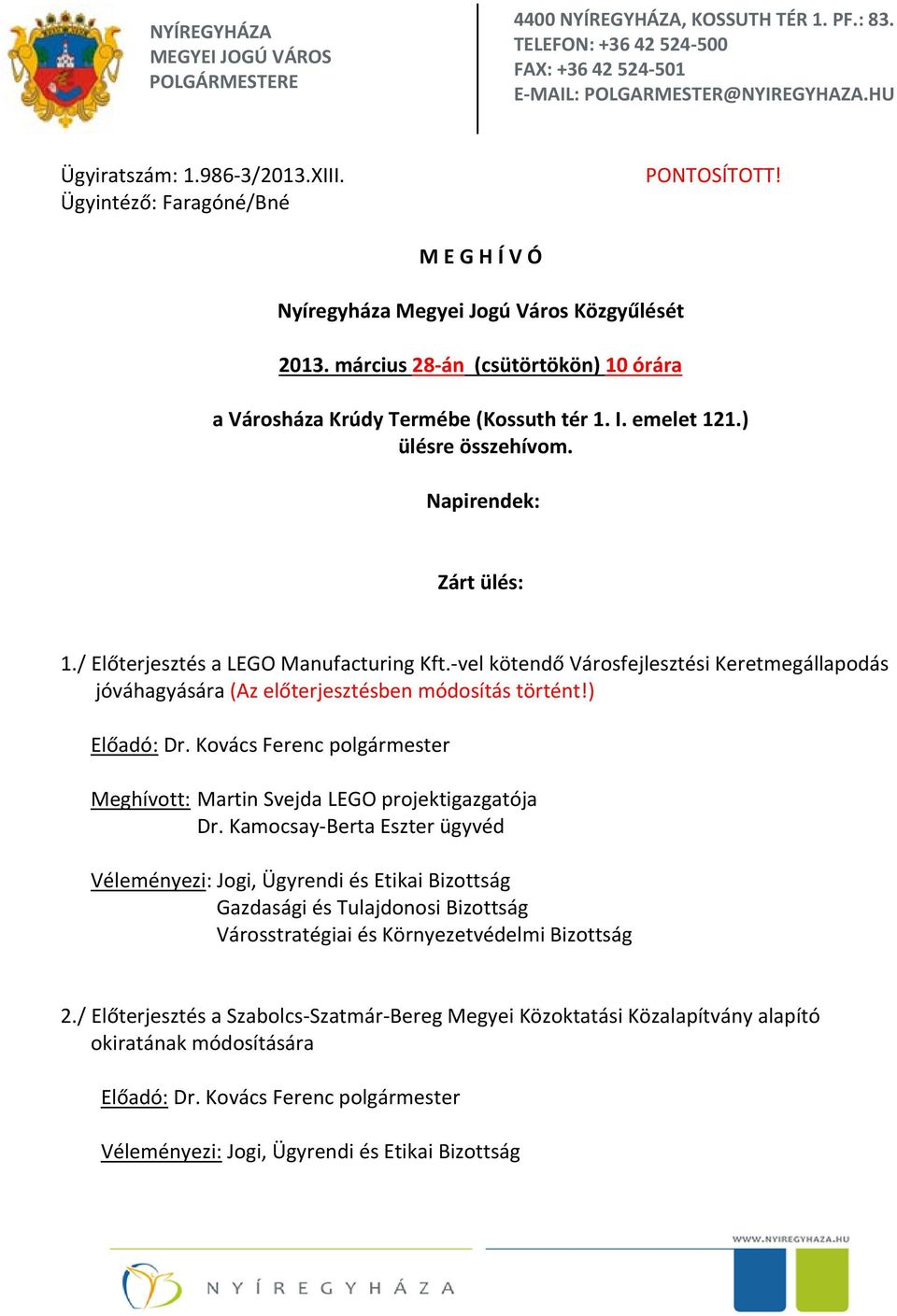emelet 121.) ülésre összehívom. Napirendek: Zárt ülés: 1./ Előterjesztés a LEGO Manufacturing Kft.