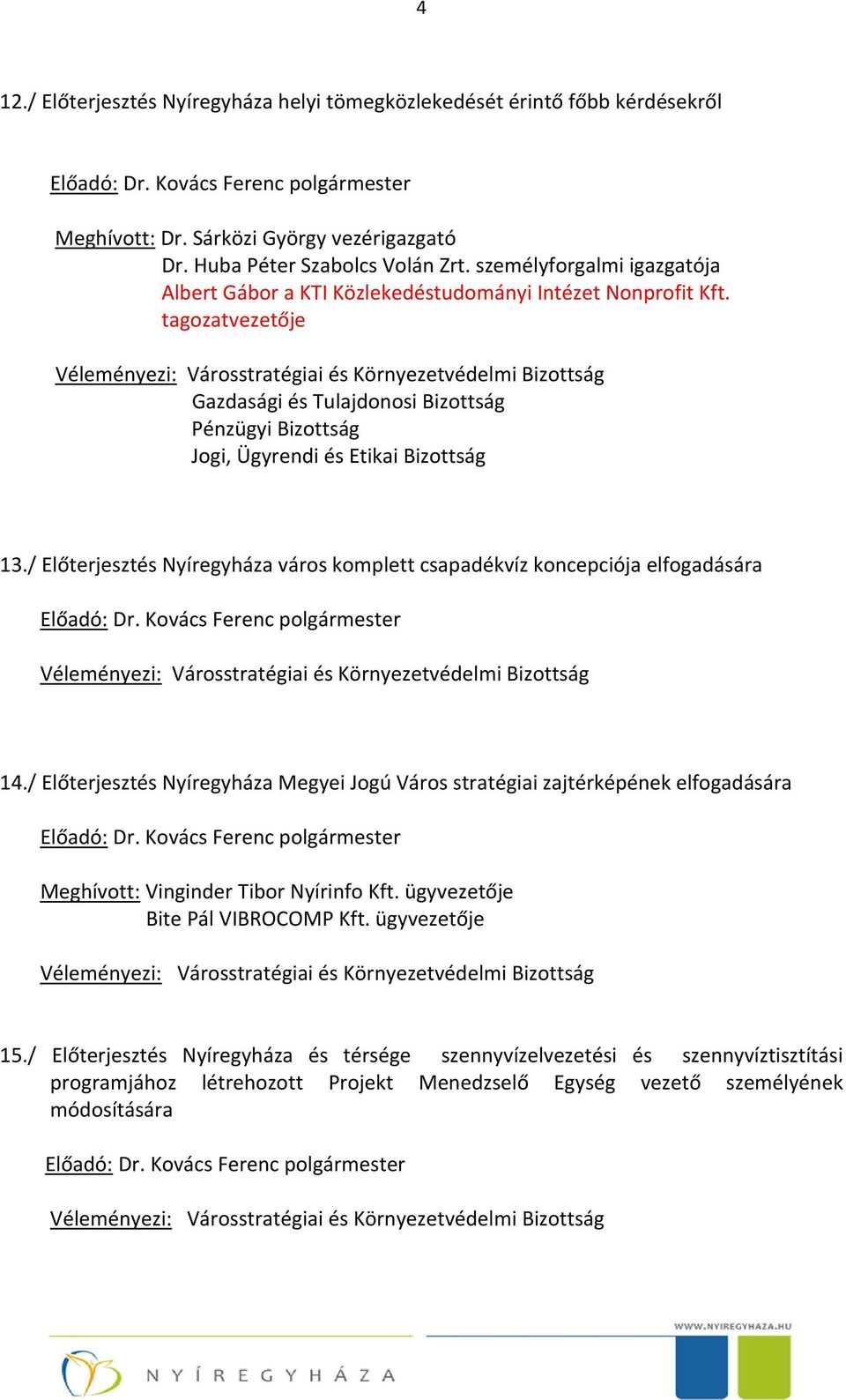 / Előterjesztés Nyíregyháza város komplett csapadékvíz koncepciója elfogadására Véleményezi: 14.