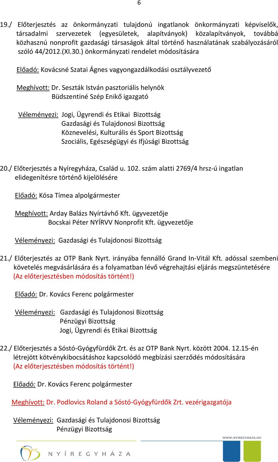 Seszták István pasztoriális helynök Büdszentiné Szép Enikő igazgató Köznevelési, Kulturális és Sport Bizottság Szociális, Egészségügyi és Ifjúsági Bizottság 20./ Előterjesztés a Nyíregyháza, Család u.