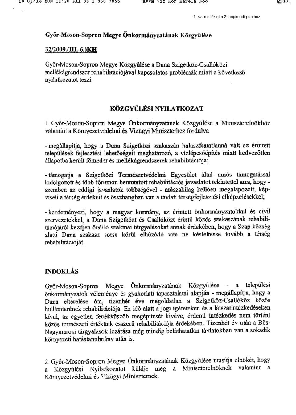 )KH Cryór-Moson-Sopron Megye Közgyűlése a Duna Szigetköz-Csallóköz i mellékágrendszer rehabilitációjával kapcsolatos problémák miatt a következő nyilatkozatot teszi. KÖZGYŰLÉSI NYILATKOZAT 1.