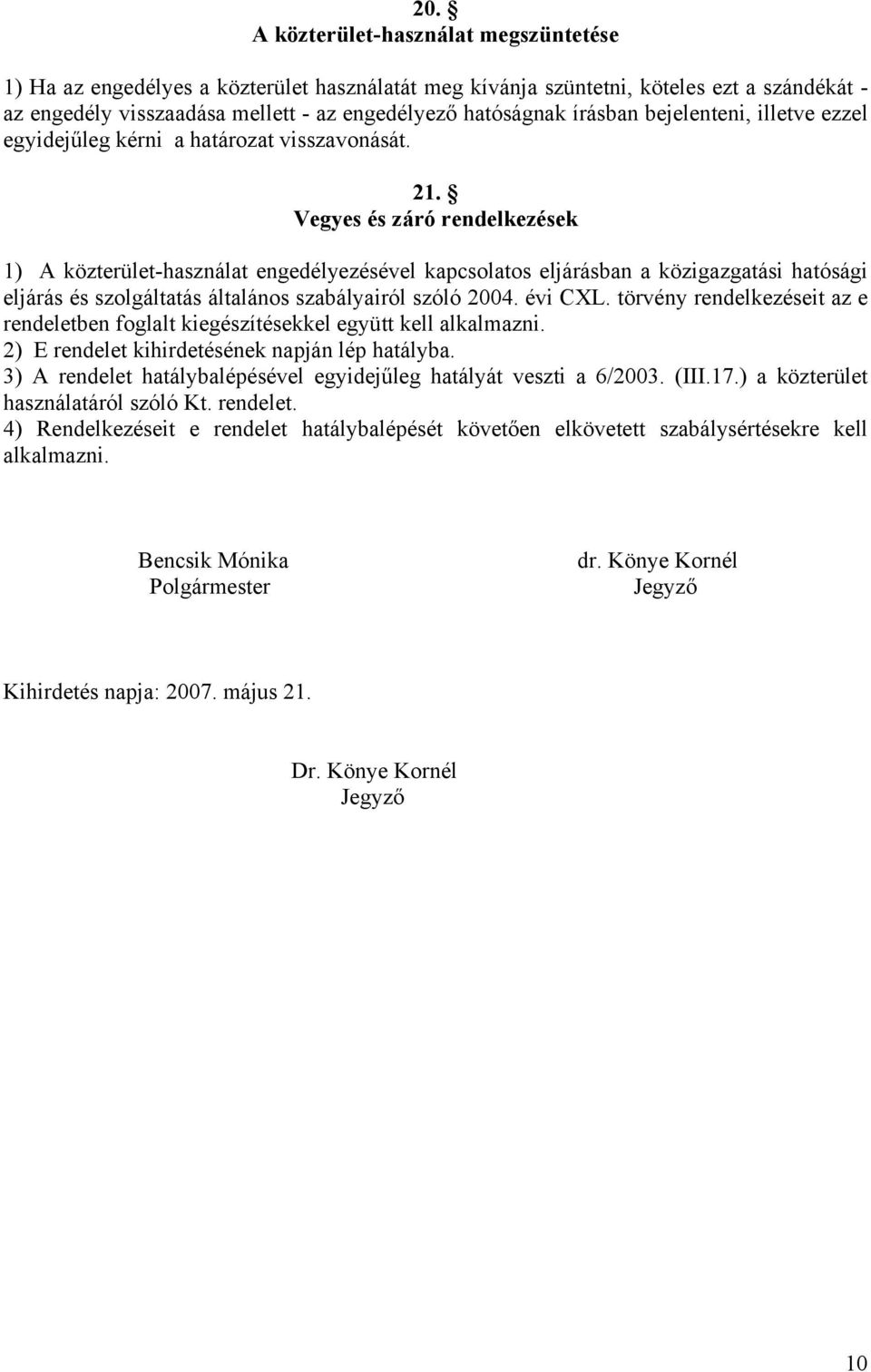 Vegyes és záró rendelkezések 1) A közterület-használat engedélyezésével kapcsolatos eljárásban a közigazgatási hatósági eljárás és szolgáltatás általános szabályairól szóló 2004. évi CXL.