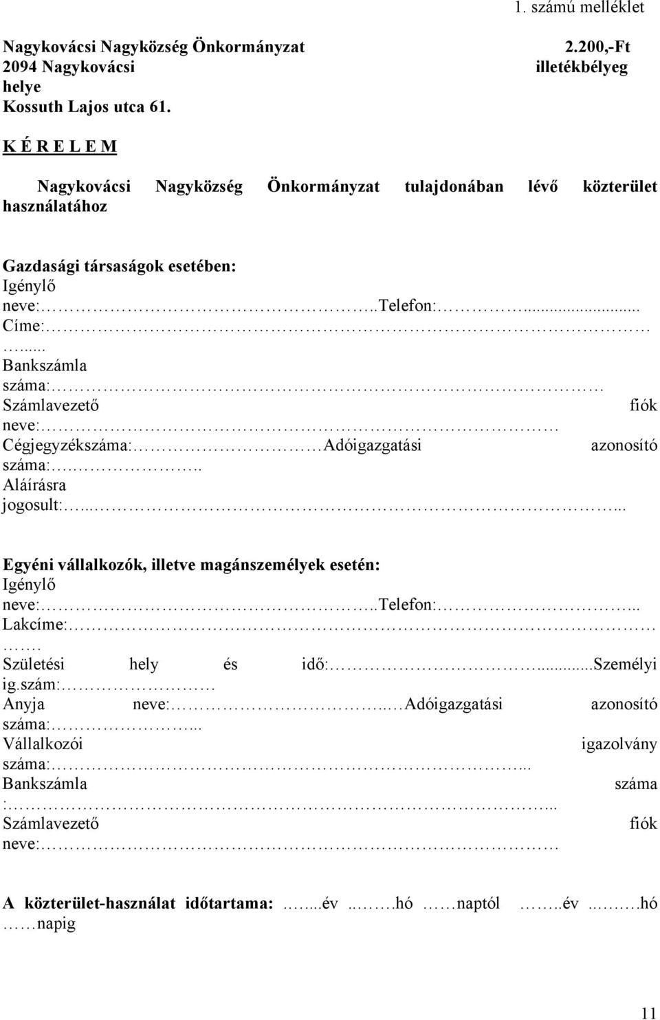 .. Bankszámla száma: Számlavezető fiók neve: Cégjegyzékszáma: Adóigazgatási azonosító száma:... Aláírásra jogosult:...... Egyéni vállalkozók, illetve magánszemélyek esetén: Igénylő neve:.