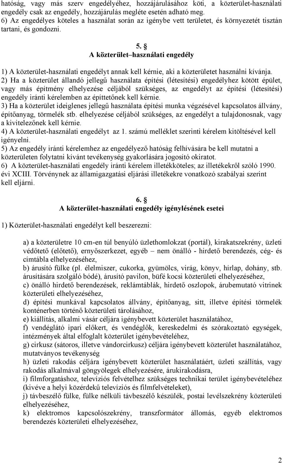 A közterület használati engedély 1) A közterület-használati engedélyt annak kell kérnie, aki a közterületet használni kívánja.