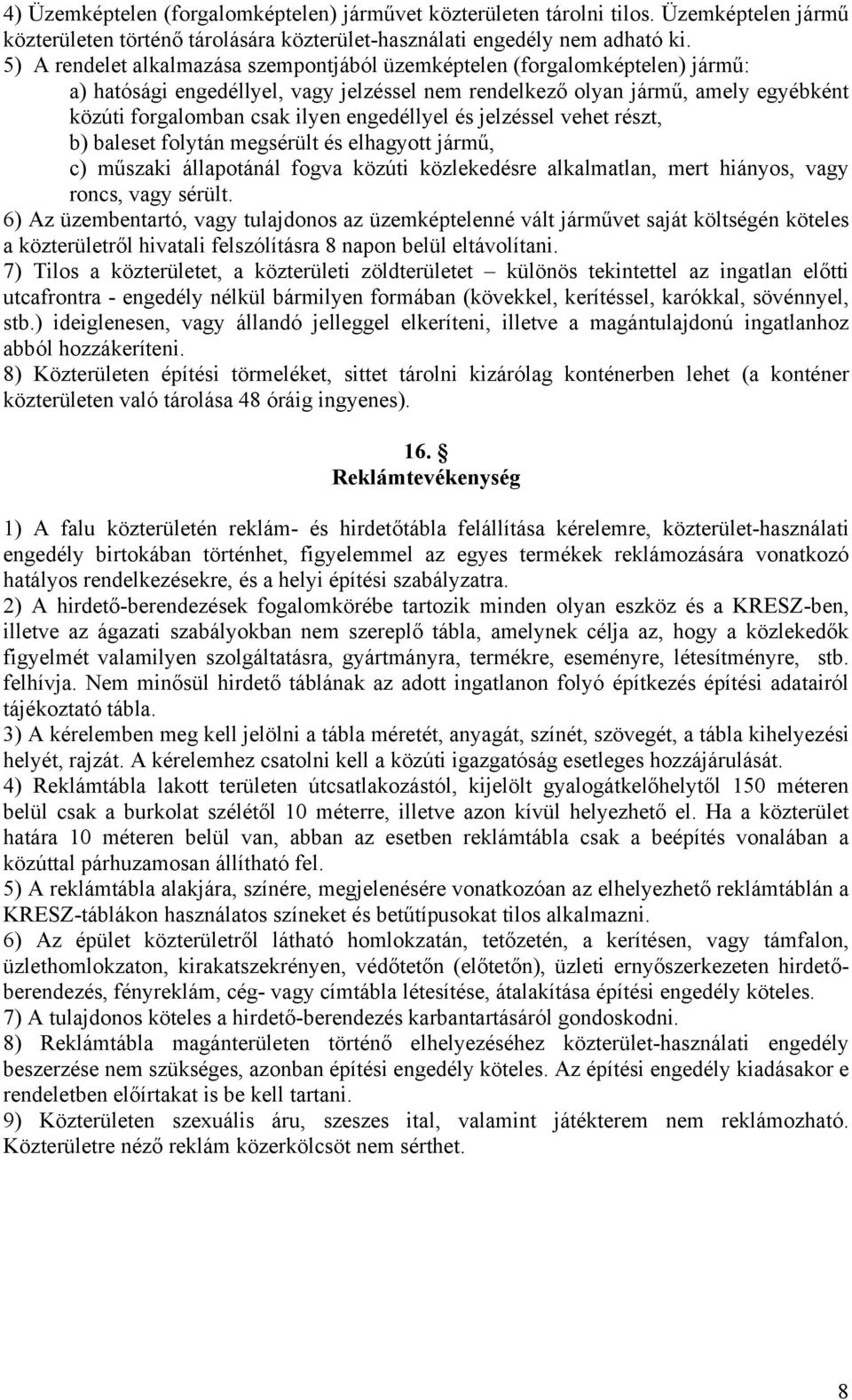 engedéllyel és jelzéssel vehet részt, b) baleset folytán megsérült és elhagyott jármű, c) műszaki állapotánál fogva közúti közlekedésre alkalmatlan, mert hiányos, vagy roncs, vagy sérült.