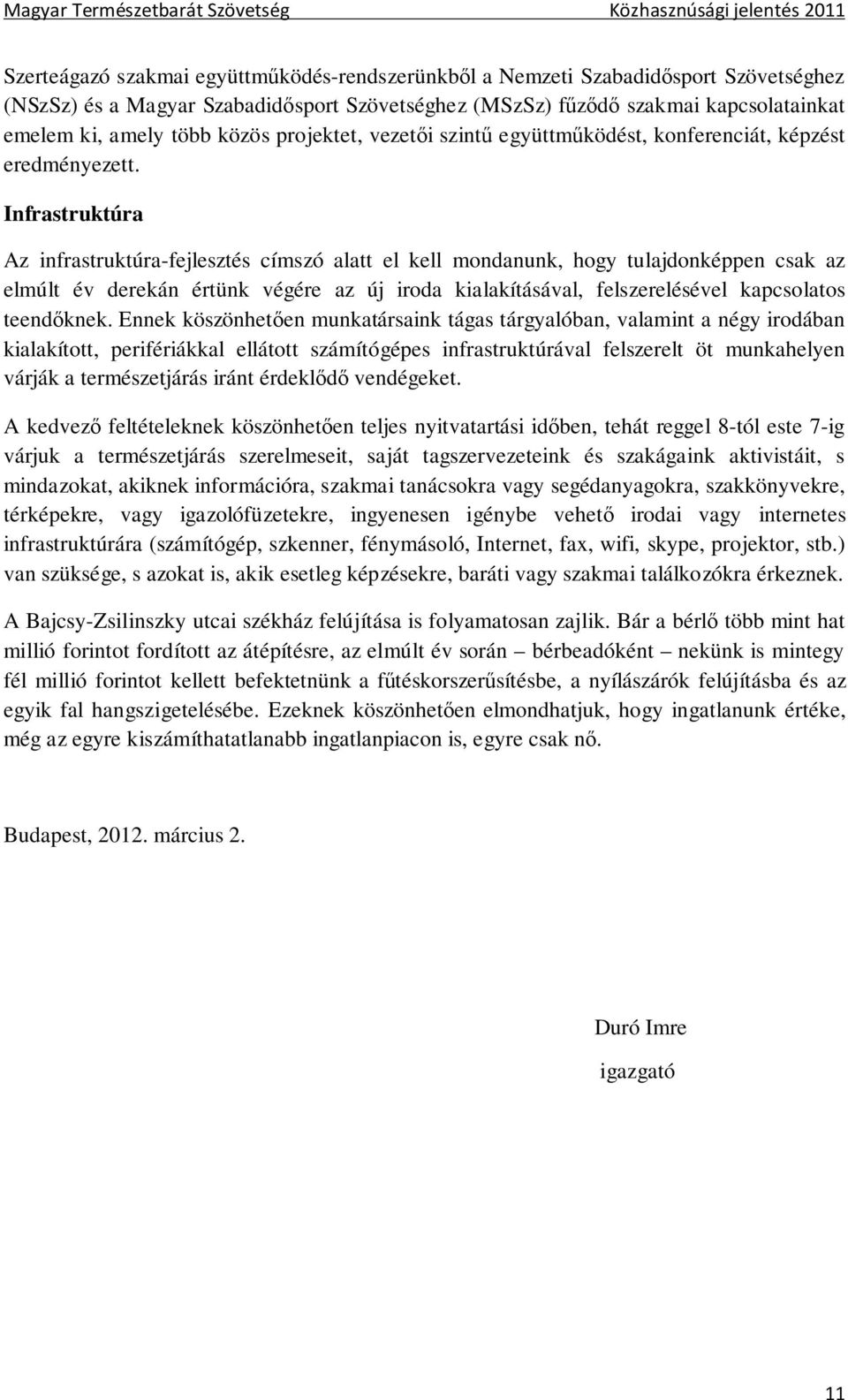 Infrastruktúra Az infrastruktúra-fejlesztés címszó alatt el kell mondanunk, hogy tulajdonképpen csak az elmúlt év derekán értünk végére az új iroda kialakításával, felszerelésével kapcsolatos